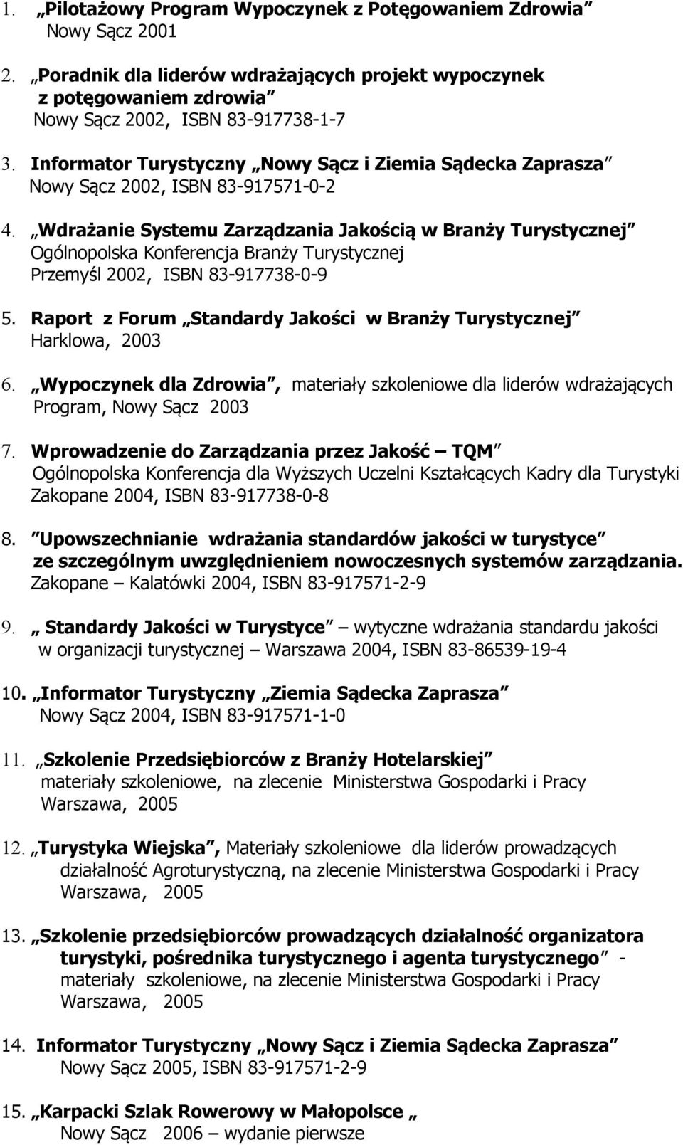 Wdrażanie Systemu Zarządzania Jakością w Branży Turystycznej Ogólnopolska Konferencja Branży Turystycznej Przemyśl 2002, ISBN 83-917738-0-9 5.