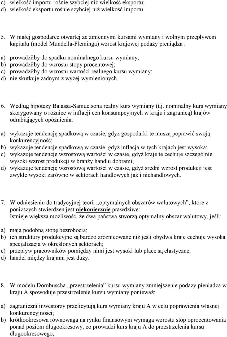 b) prowadziłby do wzrostu stopy procentowej; c) prowadziłby do wzrostu wartości realnego kursu wymiany; d) nie skutkuje żadnym z wyżej wymienionych. 6.