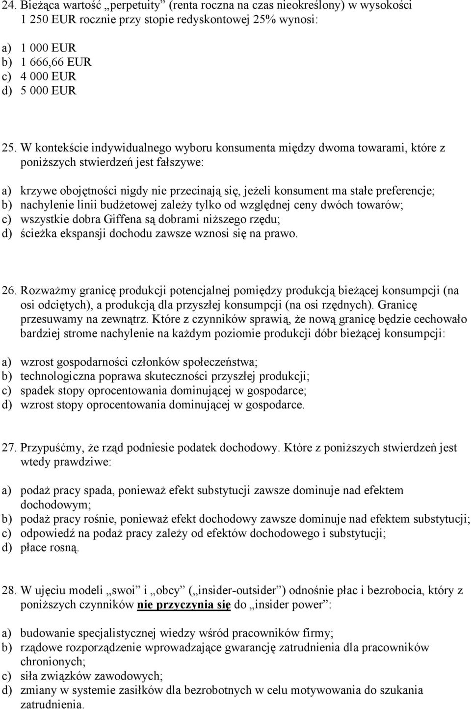 preferencje; b) nachylenie linii budżetowej zależy tylko od względnej ceny dwóch towarów; c) wszystkie dobra Giffena są dobrami niższego rzędu; d) ścieżka ekspansji dochodu zawsze wznosi się na prawo.