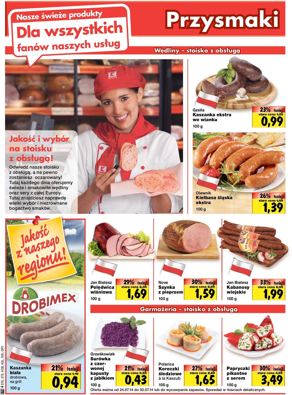 Gzella Kaszanka ekstra we wianku Olewnik Kiełbasa śląska ekstra 23% tanio! 0,99 stara cena 1,29 Oferta 26% tanio! specjalna! 1,39 Do stara wyczerpania cena zapasów!