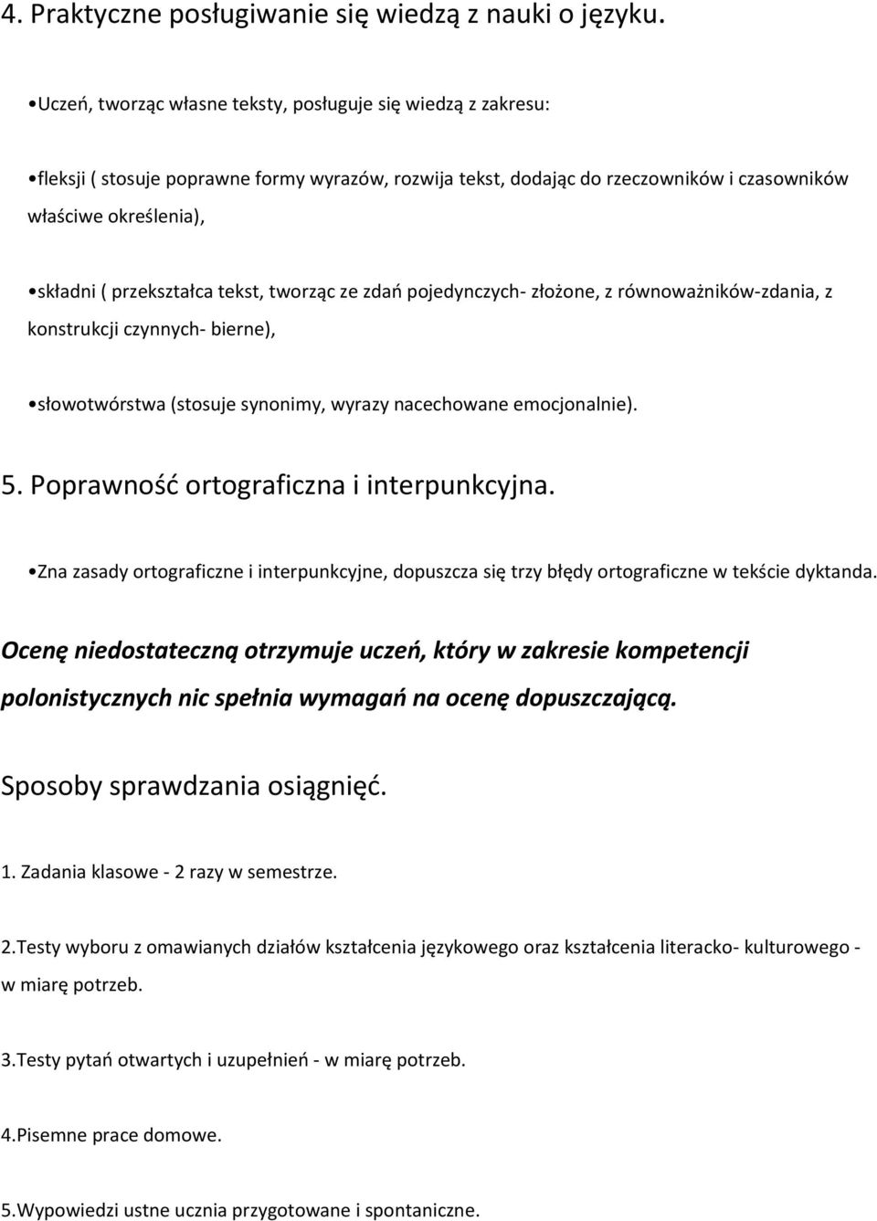 przekształca tekst, tworząc ze zdao pojedynczych- złożone, z równoważników-zdania, z konstrukcji czynnych- bierne), słowotwórstwa (stosuje synonimy, wyrazy nacechowane emocjonalnie). 5.