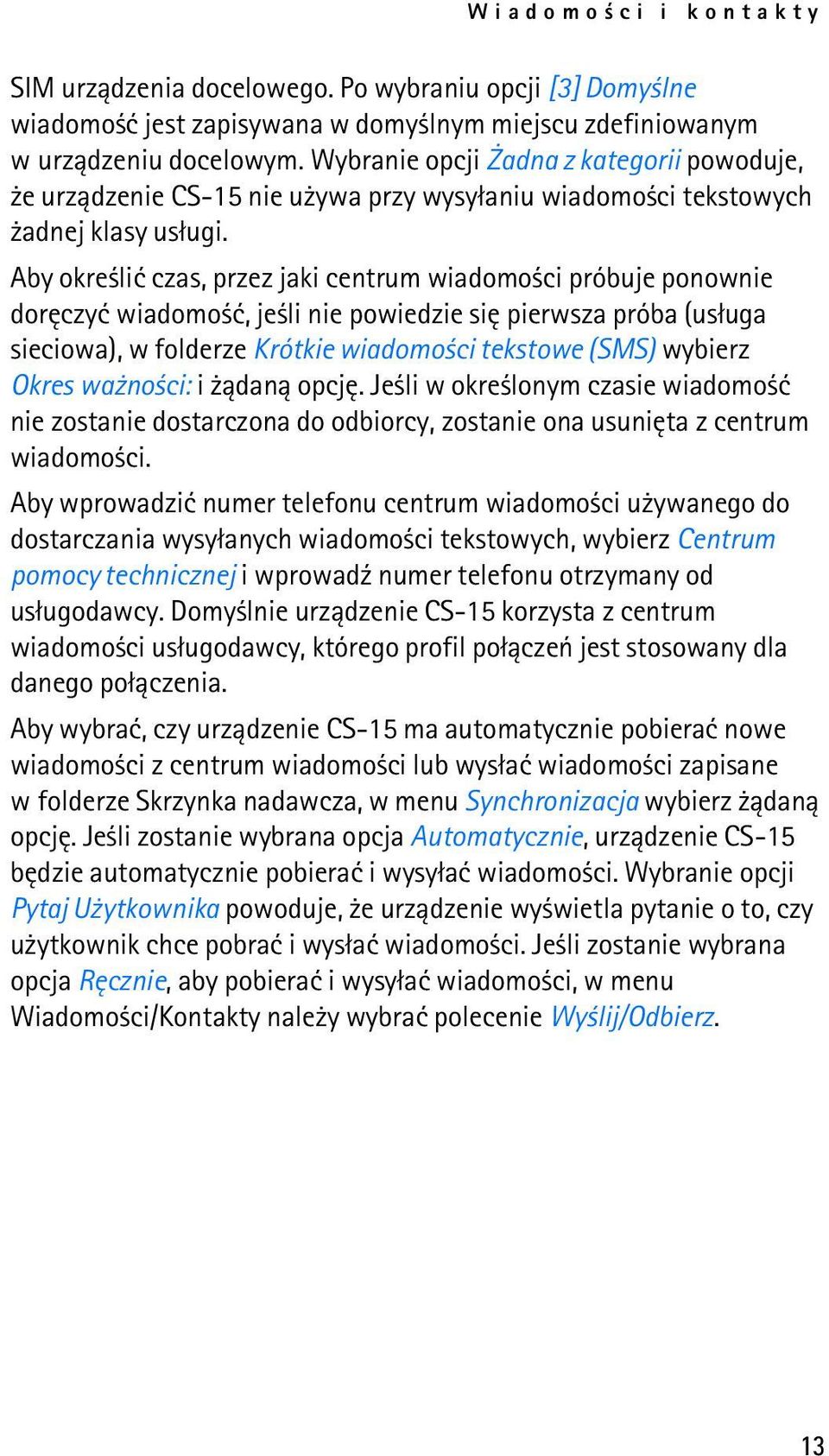 Aby okre liæ czas, przez jaki centrum wiadomo ci próbuje ponownie dorêczyæ wiadomo æ, je li nie powiedzie siê pierwsza próba (us³uga sieciowa), w folderze Krótkie wiadomo ci tekstowe (SMS) wybierz