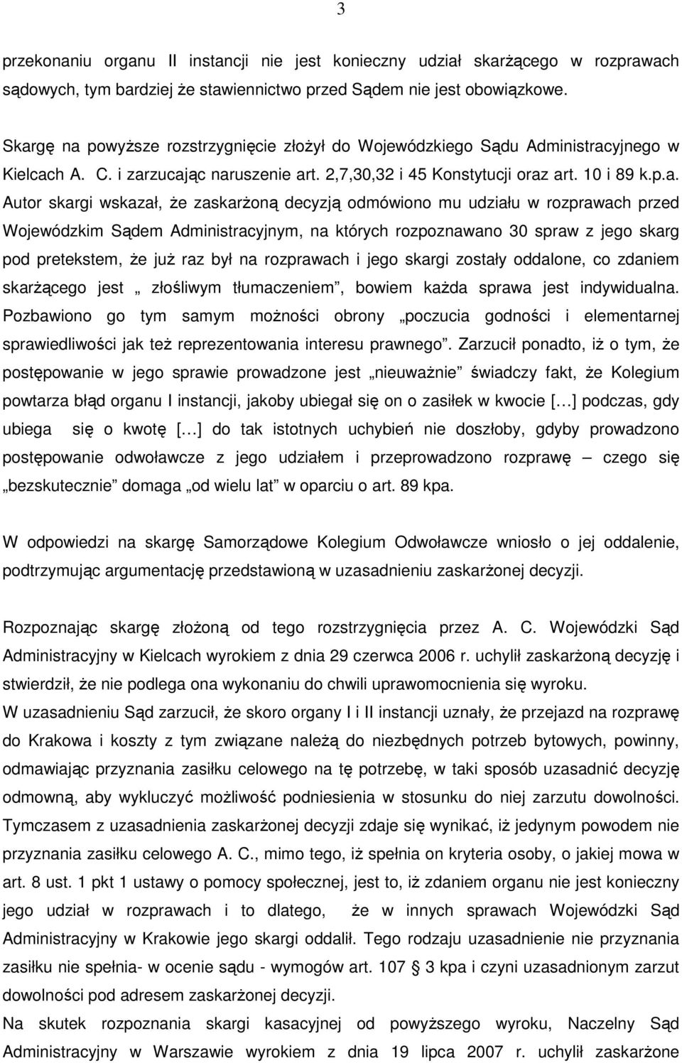 wskazał, Ŝe zaskarŝoną decyzją odmówiono mu udziału w rozprawach przed Wojewódzkim Sądem Administracyjnym, na których rozpoznawano 30 spraw z jego skarg pod pretekstem, Ŝe juŝ raz był na rozprawach i