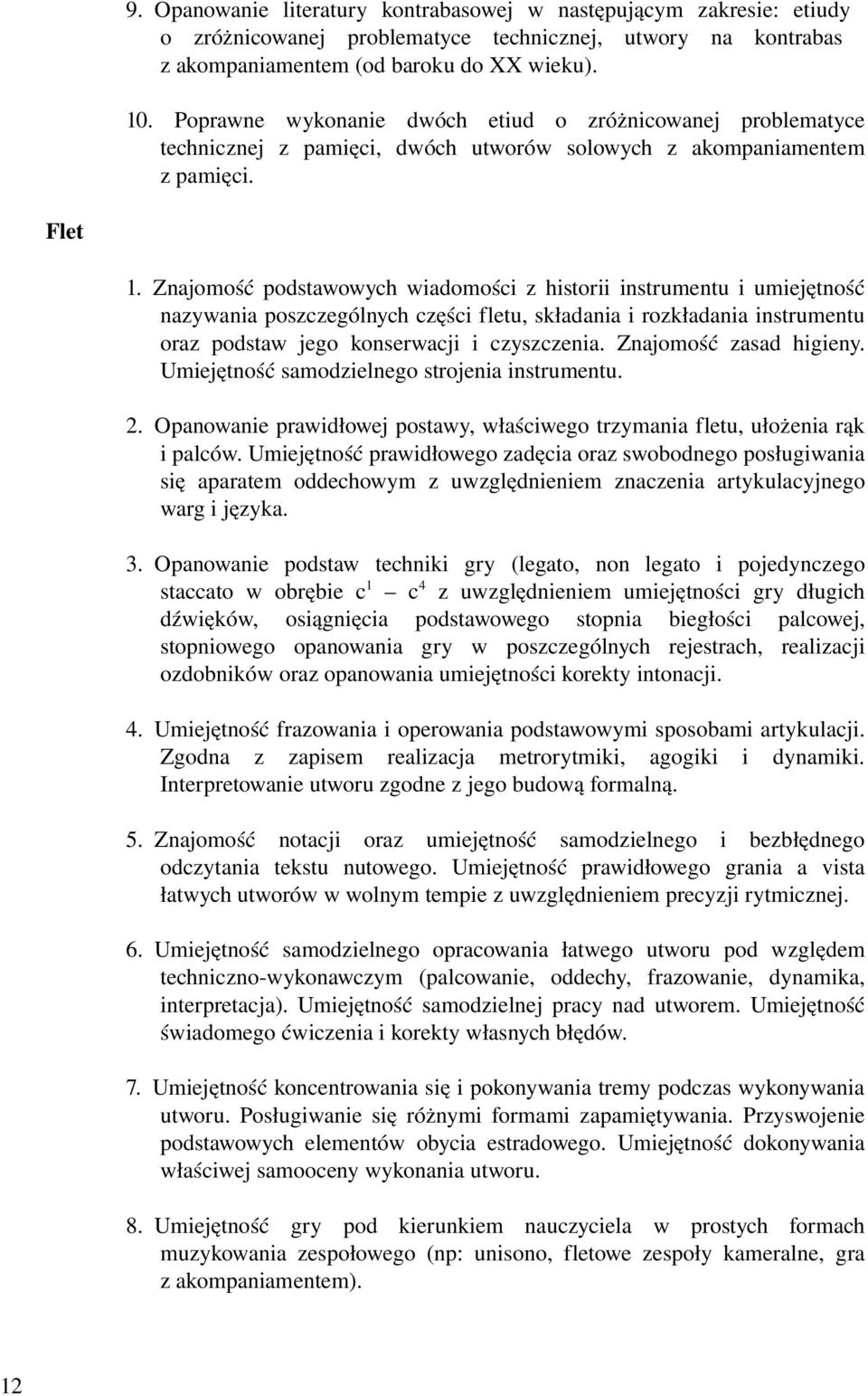 Znajomość podstawowych wiadomości z historii instrumentu i umiejętność nazywania poszczególnych części fletu, składania i rozkładania instrumentu oraz podstaw jego konserwacji i czyszczenia.