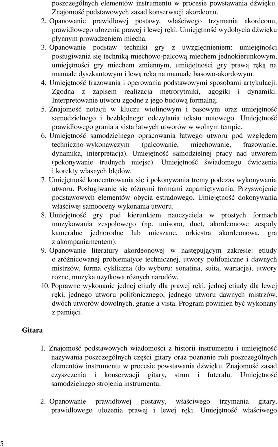 Opanowanie podstaw techniki gry z uwzględnieniem: umiejętności posługiwania się techniką miechowo palcową miechem jednokierunkowym, umiejętności gry miechem zmiennym, umiejętności gry prawą ręką na