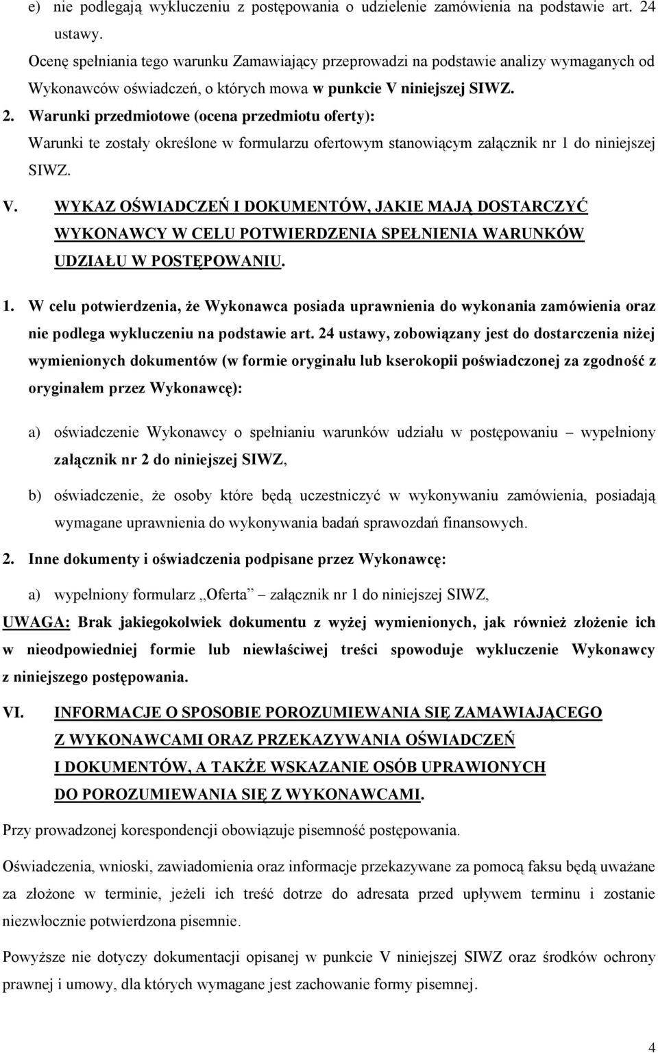 Warunki przedmiotowe (ocena przedmiotu oferty): Warunki te zostały określone w formularzu ofertowym stanowiącym załącznik nr 1 do niniejszej SIWZ. V.