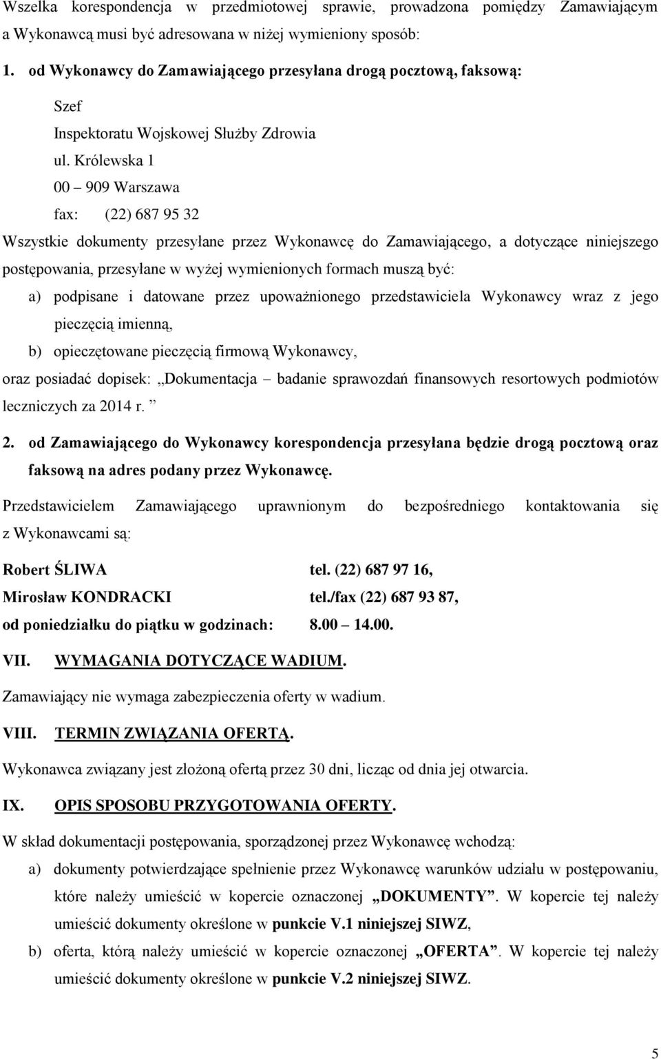 Królewska 1 00 909 Warszawa fax: (22) 687 95 32 Wszystkie dokumenty przesyłane przez Wykonawcę do Zamawiającego, a dotyczące niniejszego postępowania, przesyłane w wyżej wymienionych formach muszą