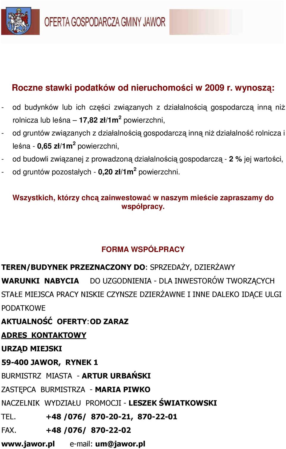 działalność rolnicza i leśna - 0,65 zł/1m 2 powierzchni, - od budowli związanej z prowadzoną działalnością gospodarczą - 2 % jej wartości, - od gruntów pozostałych - 0,20 zł/1m 2 powierzchni.