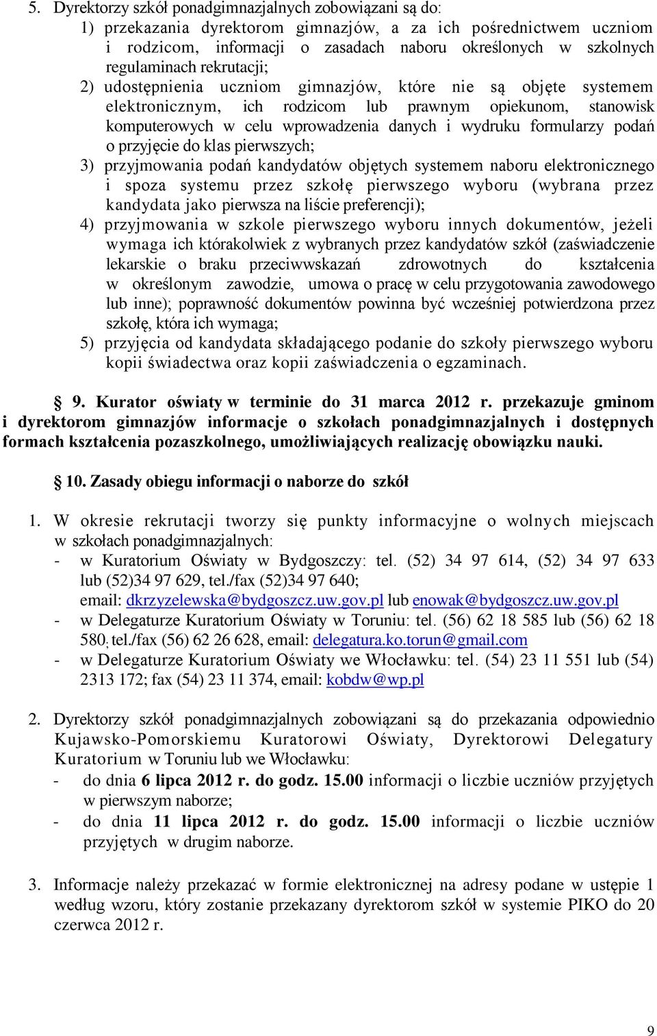 wydruku formularzy podań o przyjęcie do klas pierwszych; 3) przyjmowania podań kandydatów objętych systemem naboru elektronicznego i spoza systemu przez szkołę pierwszego wyboru (wybrana przez