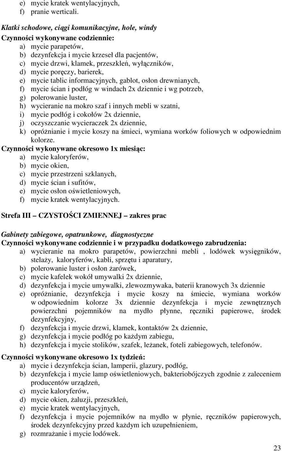 d) mycie poręczy, barierek, e) mycie tablic informacyjnych, gablot, osłon drewnianych, f) mycie ścian i podłóg w windach 2x dziennie i wg potrzeb, g) polerowanie luster, h) wycieranie na mokro szaf i