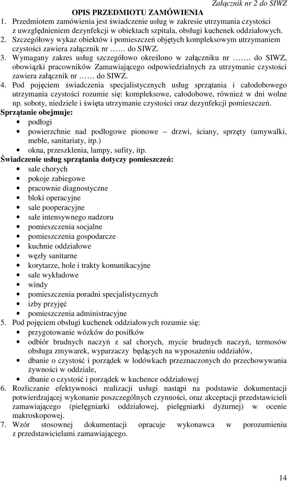 Szczegółowy wykaz obiektów i pomieszczeń objętych kompleksowym utrzymaniem czystości zawiera załącznik nr do SIWZ. 3. Wymagany zakres usług szczegółowo określono w załączniku nr.