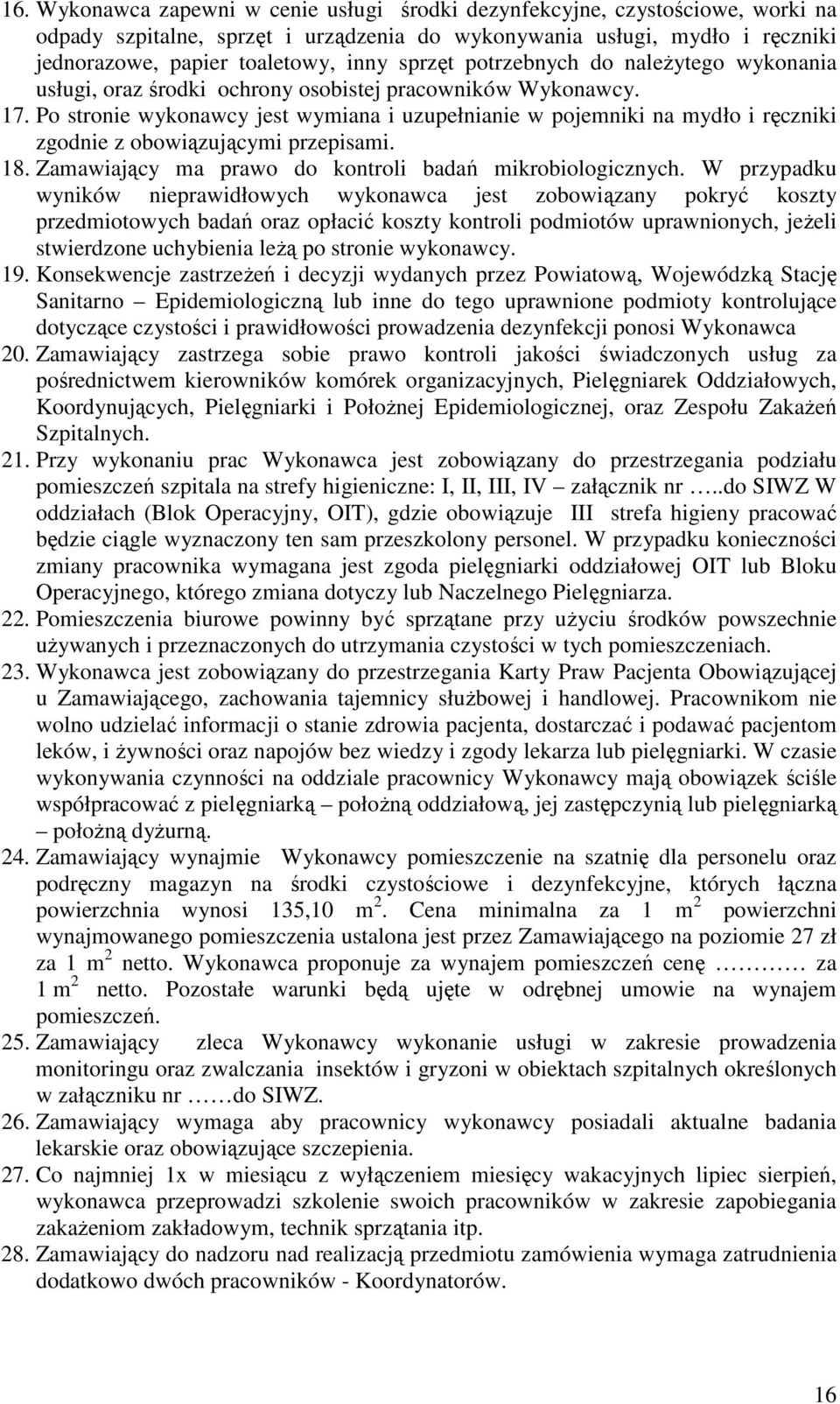 Po stronie wykonawcy jest wymiana i uzupełnianie w pojemniki na mydło i ręczniki zgodnie z obowiązującymi przepisami. 18. Zamawiający ma prawo do kontroli badań mikrobiologicznych.