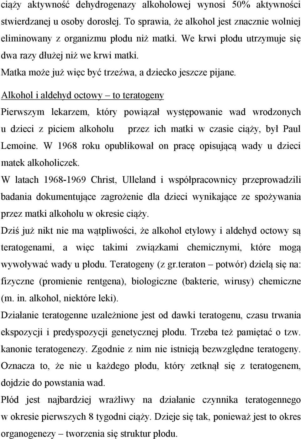 Alkohol i aldehyd octowy to teratogeny Pierwszym lekarzem, który powiązał występowanie wad wrodzonych u dzieci z piciem alkoholu przez ich matki w czasie ciąży, był Paul Lemoine.