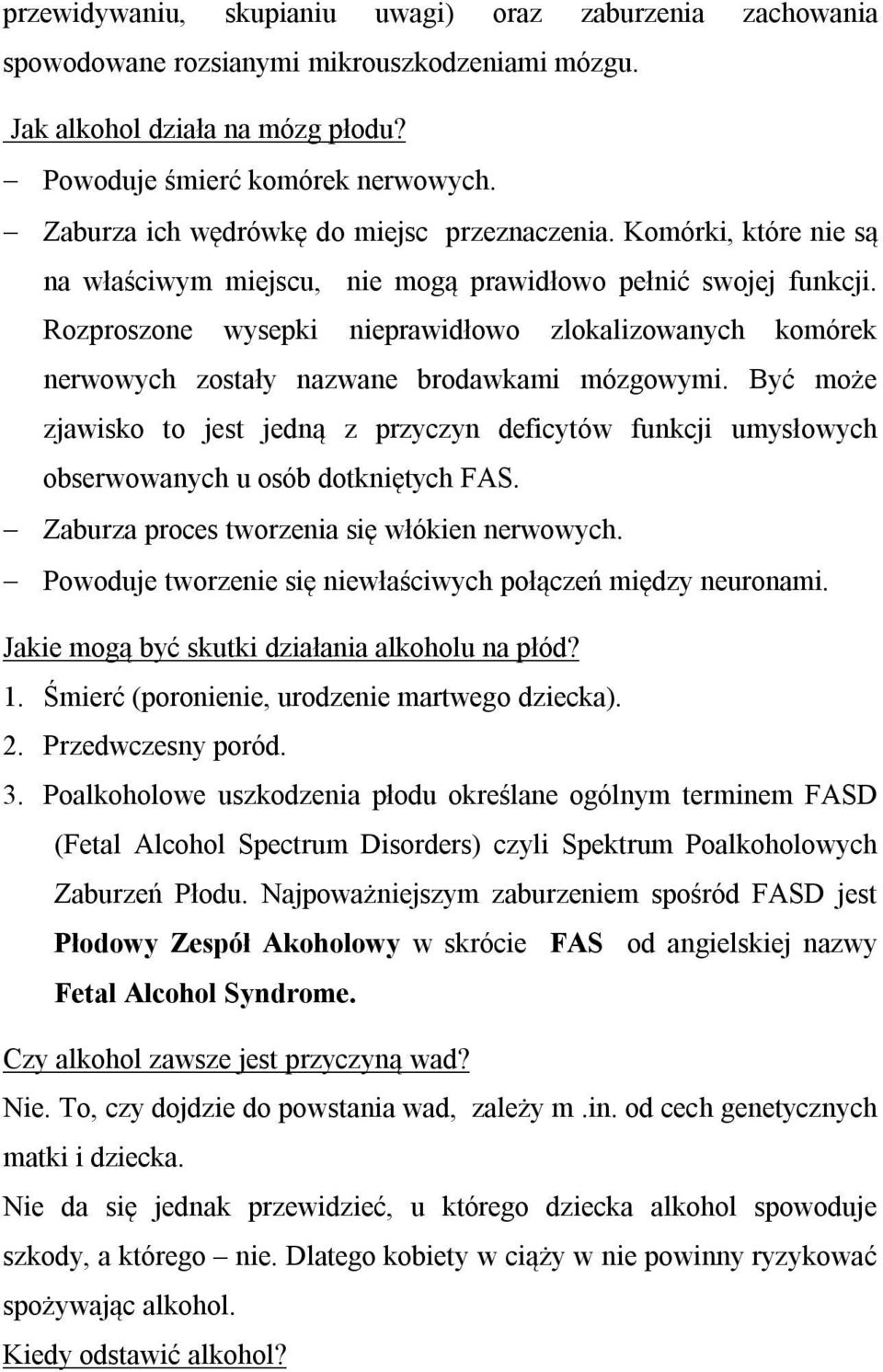 Rozproszone wysepki nieprawidłowo zlokalizowanych komórek nerwowych zostały nazwane brodawkami mózgowymi.