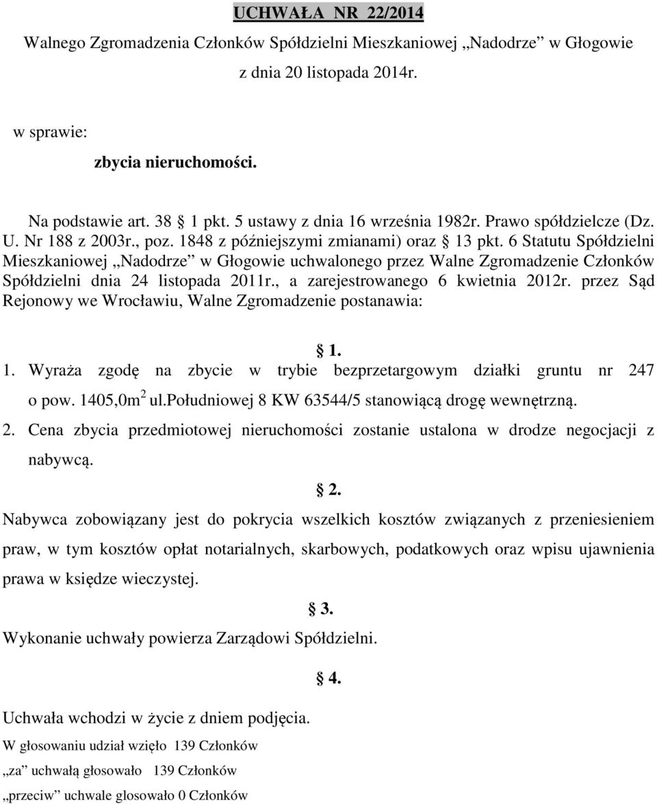 6 Statutu Spółdzielni Mieszkaniowej Nadodrze w Głogowie uchwalonego przez Walne Zgromadzenie Członków Spółdzielni dnia 24 listopada 2011r., a zarejestrowanego 6 kwietnia 2012r.