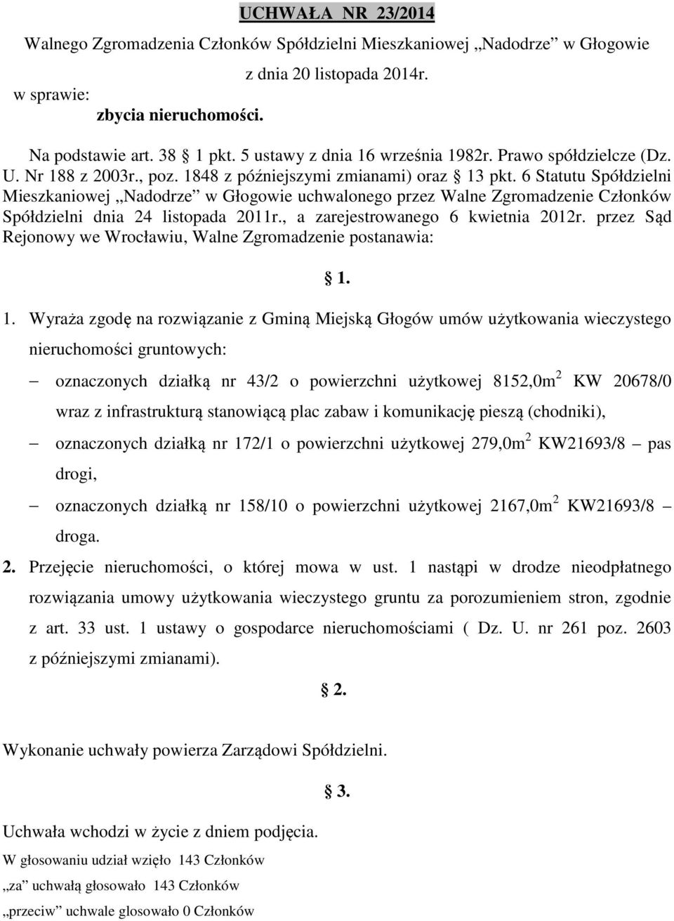 6 Statutu Spółdzielni Mieszkaniowej Nadodrze w Głogowie uchwalonego przez Walne Zgromadzenie Członków Spółdzielni dnia 24 listopada 2011r., a zarejestrowanego 6 kwietnia 2012r.