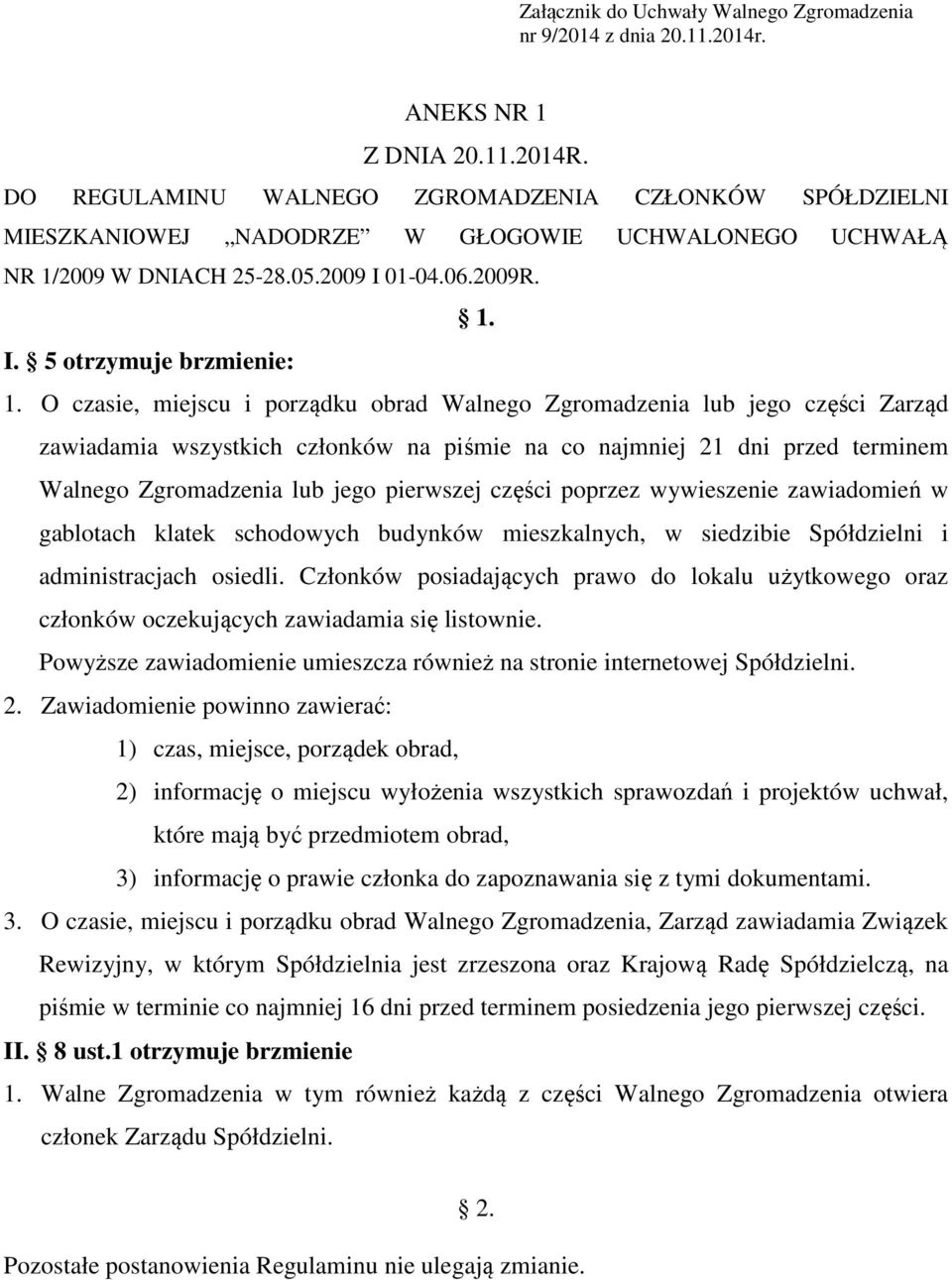 O czasie, miejscu i porządku obrad Walnego Zgromadzenia lub jego części Zarząd zawiadamia wszystkich członków na piśmie na co najmniej 21 dni przed terminem Walnego Zgromadzenia lub jego pierwszej