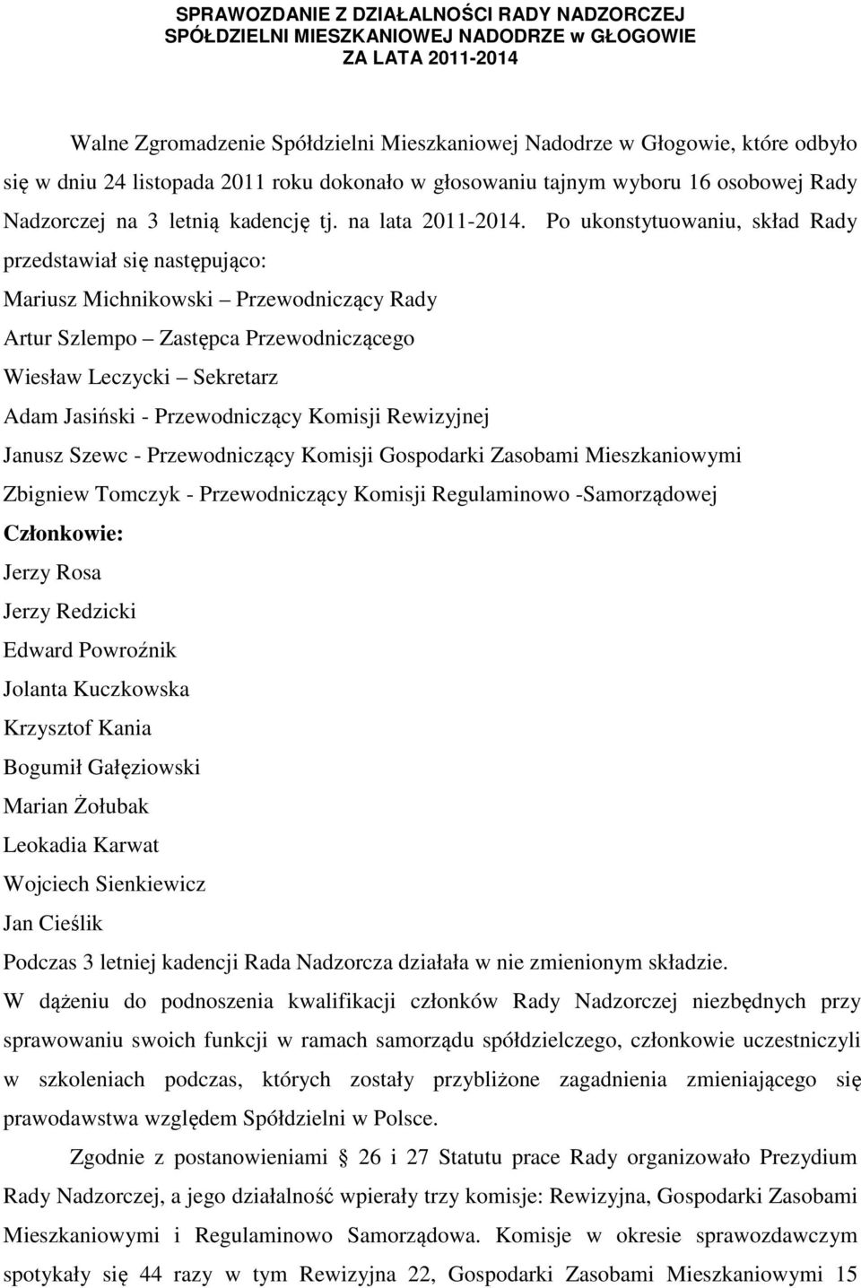 Po ukonstytuowaniu, skład Rady przedstawiał się następująco: Mariusz Michnikowski Przewodniczący Rady Artur Szlempo Zastępca Przewodniczącego Wiesław Leczycki Sekretarz Adam Jasiński - Przewodniczący