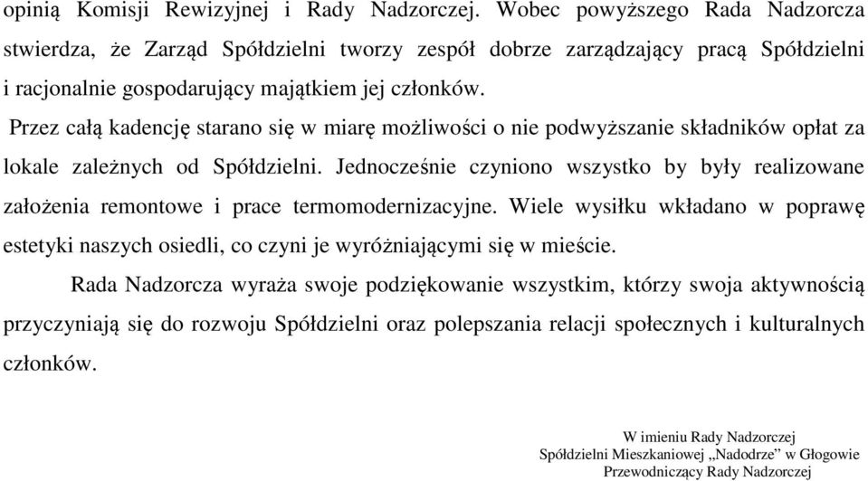 Przez całą kadencję starano się w miarę możliwości o nie podwyższanie składników opłat za lokale zależnych od Spółdzielni.