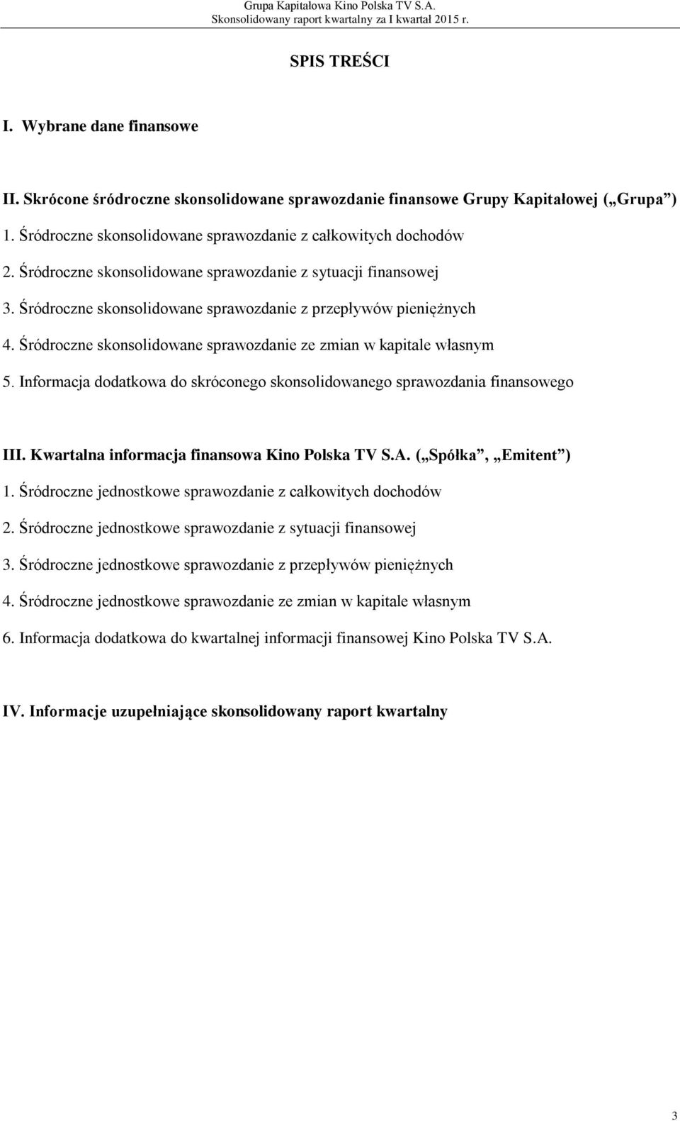 Śródroczne skonsolidowane sprawozdanie ze zmian w kapitale własnym 5. Informacja dodatkowa do skróconego skonsolidowanego sprawozdania finansowego III. Kwartalna informacja finansowa Kino Polska TV S.