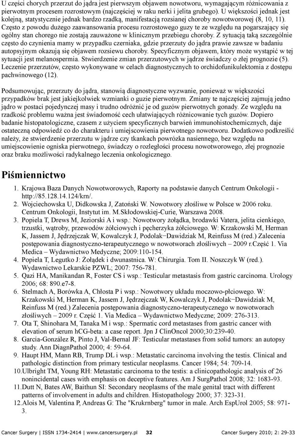 Często z powodu dużego zaawansowania procesu rozrostowego guzy te ze względu na pogarszający się ogólny stan chorego nie zostają zauważone w klinicznym przebiegu choroby.