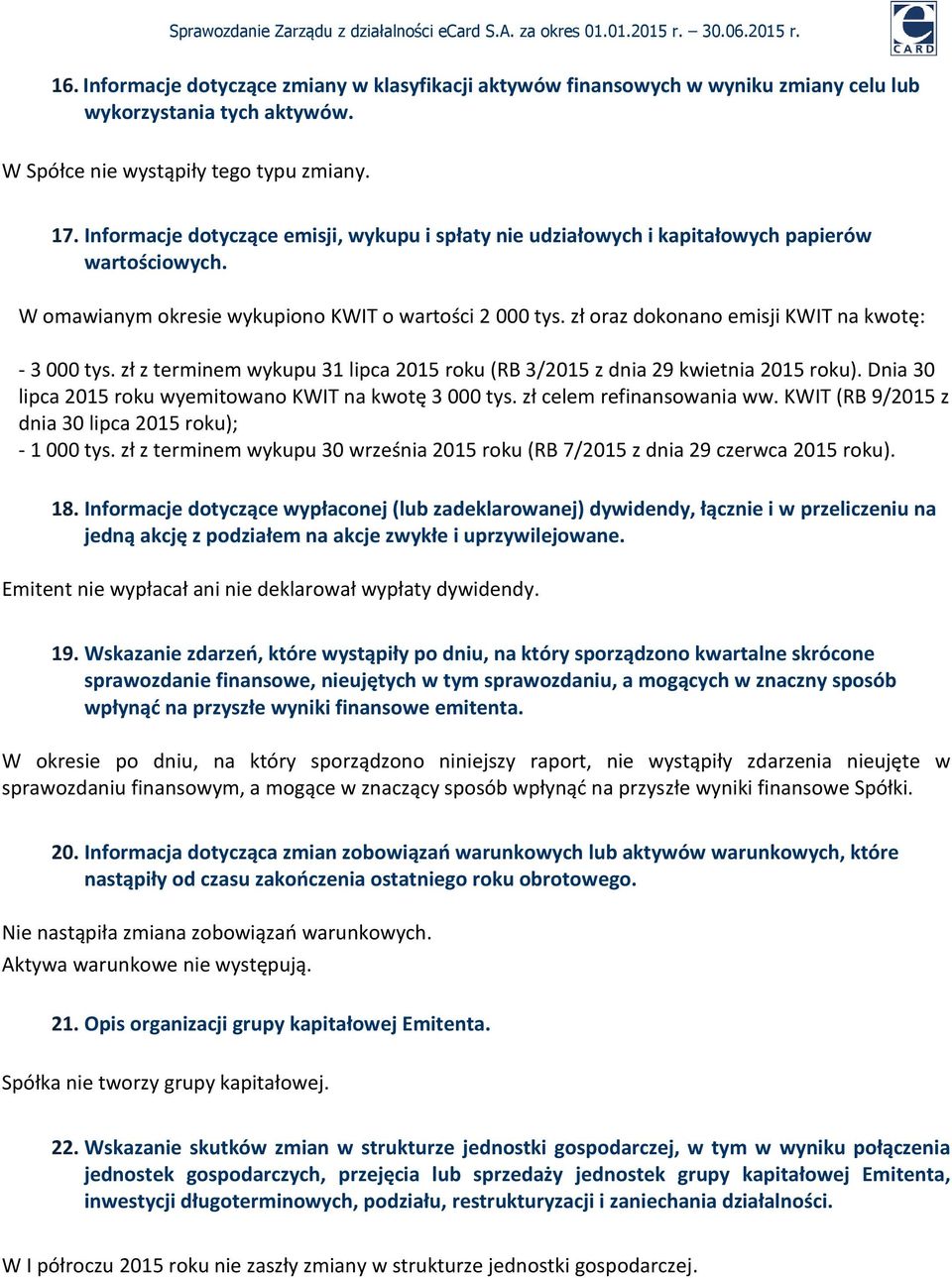 zł oraz dokonano emisji KWIT na kwotę: - 3 000 tys. zł z terminem wykupu 31 lipca 2015 roku (RB 3/2015 z dnia 29 kwietnia 2015 roku). Dnia 30 lipca 2015 roku wyemitowano KWIT na kwotę 3 000 tys.