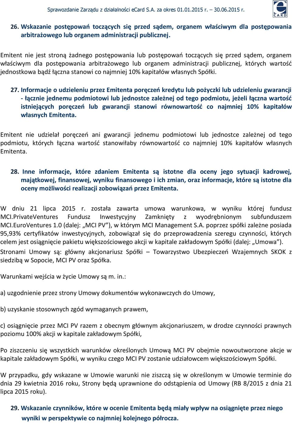 jednostkowa bądź łączna stanowi co najmniej 10% kapitałów własnych Spółki. 27.