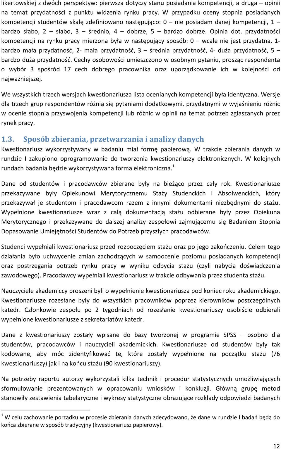 przydatności kompetencji na rynku pracy mierzona była w następujący sposób: 0 wcale nie jest przydatna, 1- bardzo mała przydatność, 2- mała przydatność, 3 średnia przydatność, 4- duża przydatność, 5