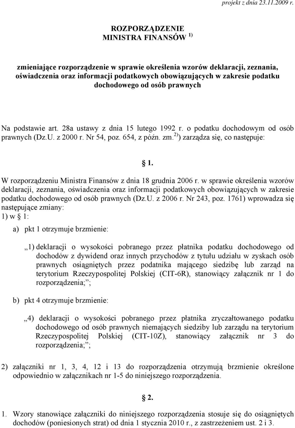 od osób prawnych Na podstawie art. 28a ustawy z dnia 15 lutego 1992 r. o podatku dochodowym od osób prawnych (Dz.U. z 2000 r. Nr 54, poz. 654, z późn. zm. 2) ) zarządza się, co następuje: 1.