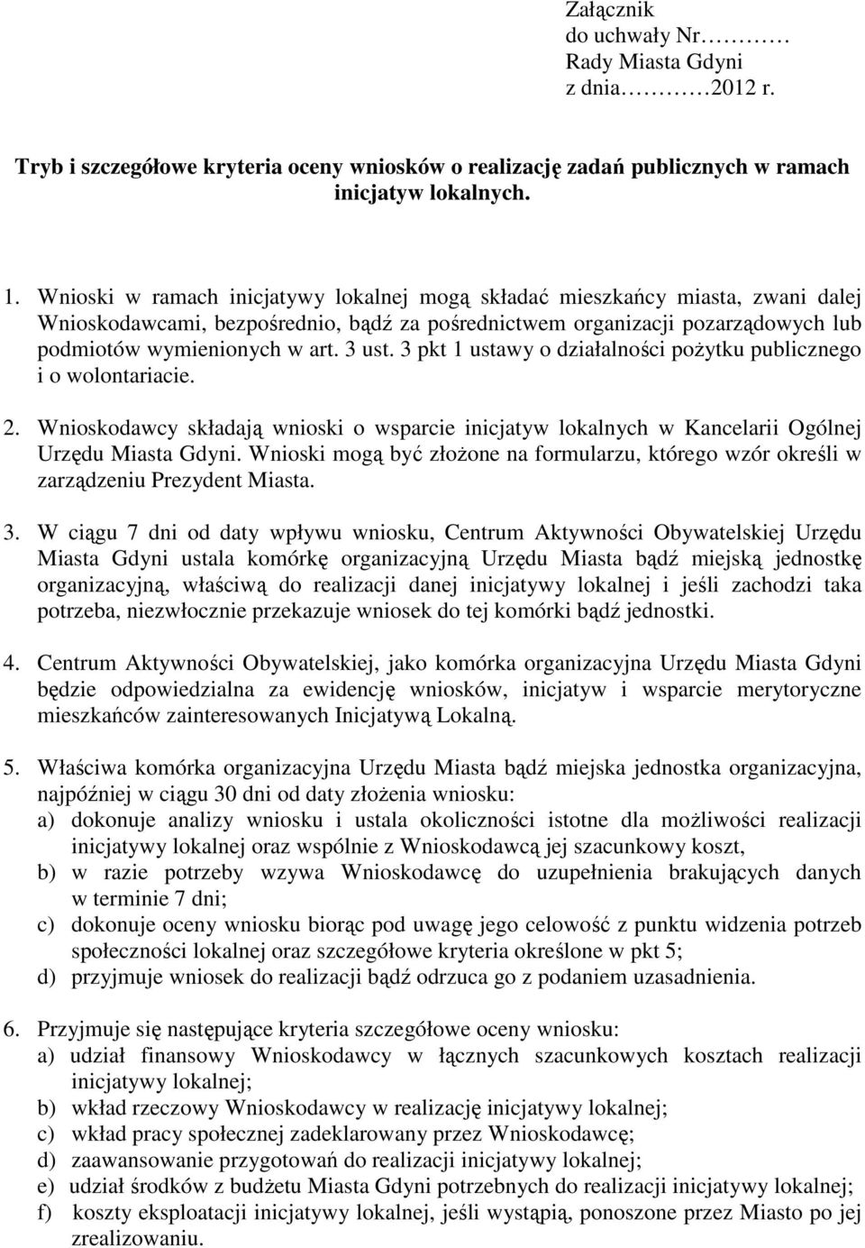 3 pkt 1 ustawy o działalności pożytku publicznego i o wolontariacie. 2. Wnioskodawcy składają wnioski o wsparcie inicjatyw lokalnych w Kancelarii Ogólnej Urzędu Miasta Gdyni.