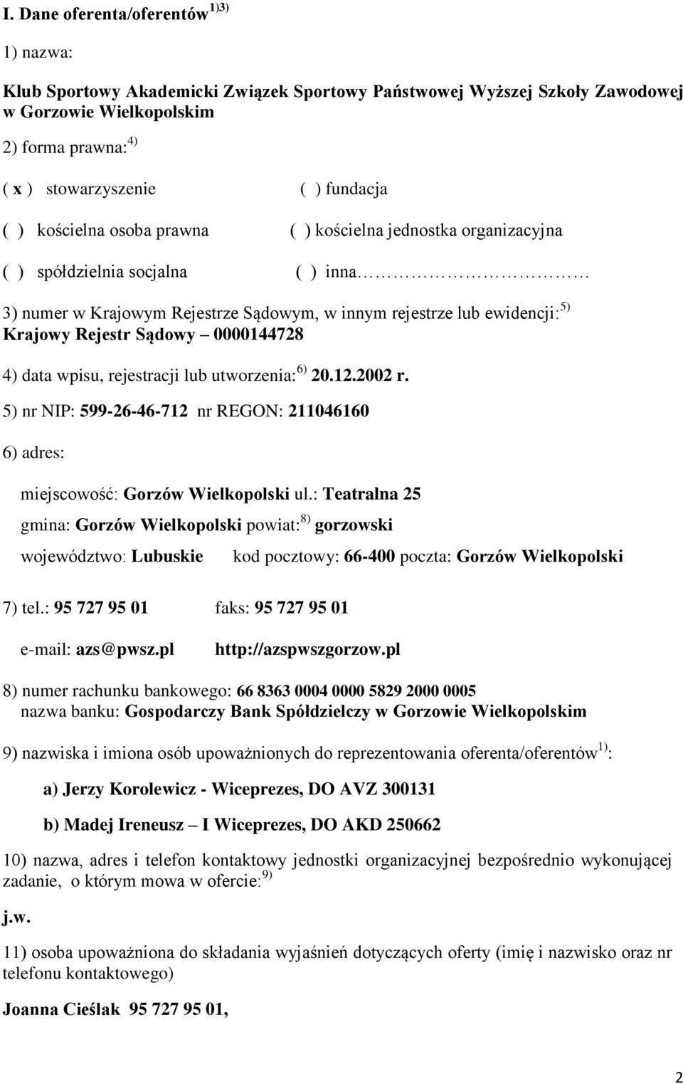 0000144728 4) data wpisu, rejestracji lub utworzenia: 6) 20.12.2002 r. 5) nr NIP: 599-26-46-712 nr REGON: 211046160 6) adres: miejscowość: Gorzów Wielkopolski ul.