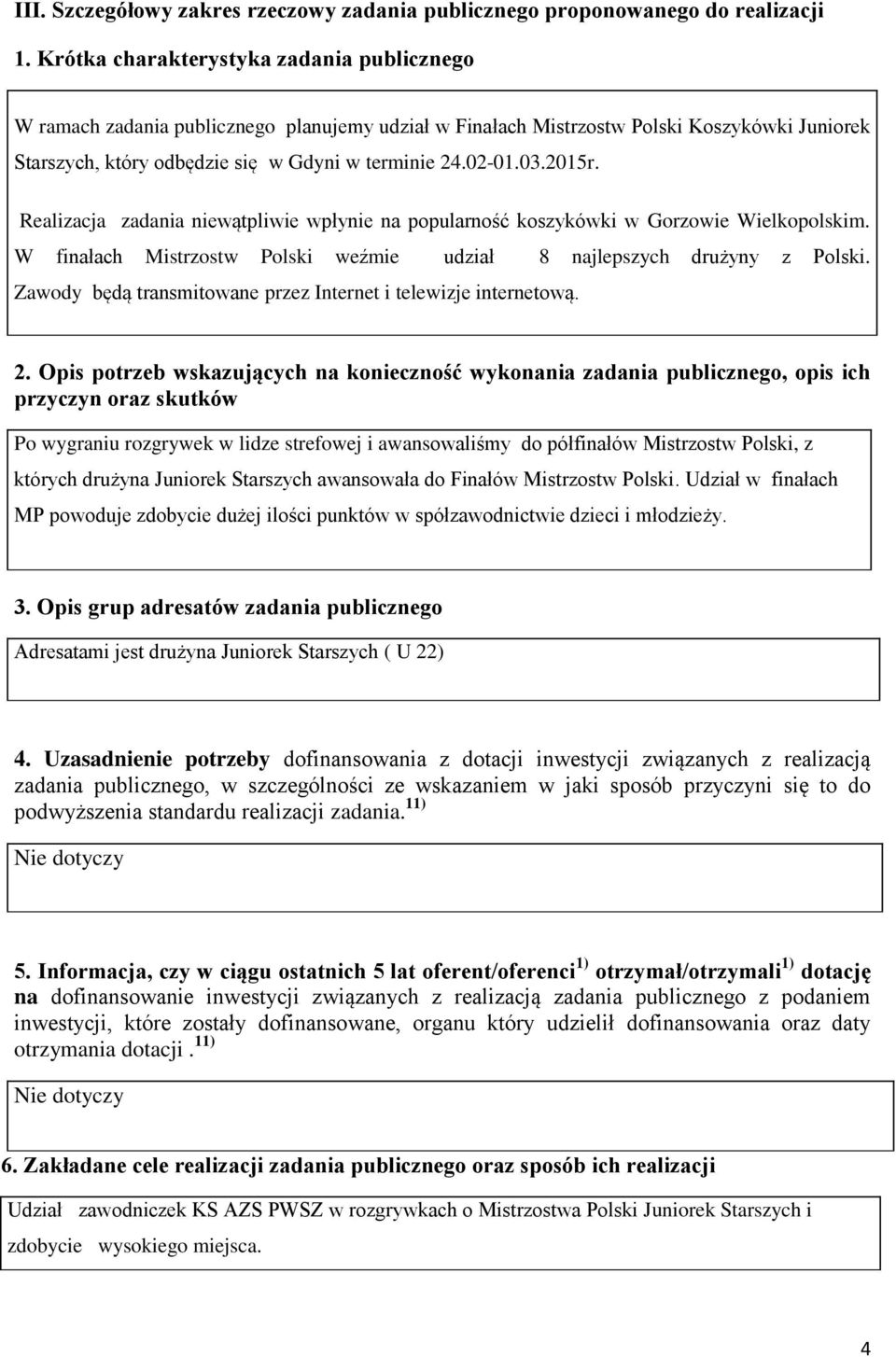 2015r. Realizacja zadania niewątpliwie wpłynie na popularność koszykówki w Gorzowie Wielkopolskim. W finałach Mistrzostw Polski weźmie udział 8 najlepszych drużyny z Polski.