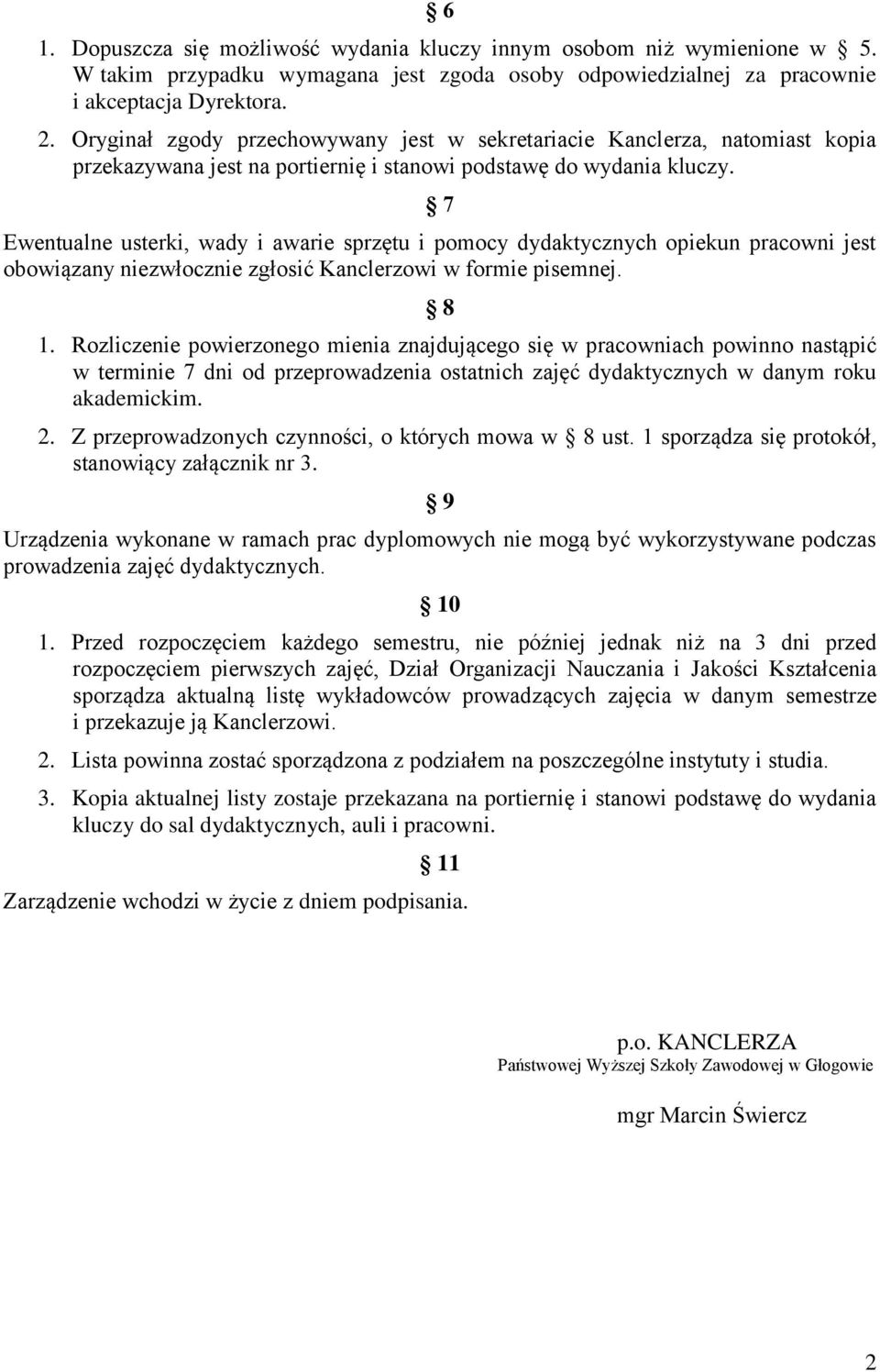 7 Ewentualne usterki, wady i awarie sprzętu i pomocy dydaktycznych opiekun pracowni jest obowiązany niezwłocznie zgłosić Kanclerzowi w formie pisemnej. 8 1.