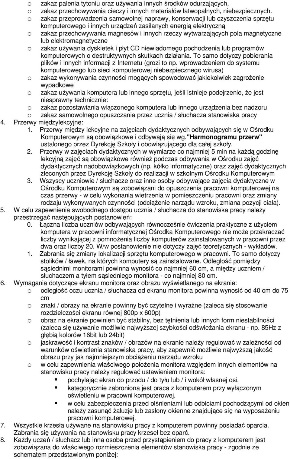 wytwarzających pola magnetyczne lub elektromagnetyczne o zakaz używania dyskietek i płyt CD niewiadomego pochodzenia lub programów komputerowych o destruktywnych skutkach działania.