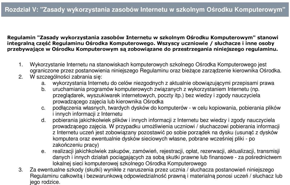 Wykorzystanie Internetu na stanowiskach komputerowych szkolnego Ośrodka Komputerowego jest ograniczone przez postanowienia niniejszego Regulaminu oraz bieżące zarządzenie kierownika Ośrodka. 2.