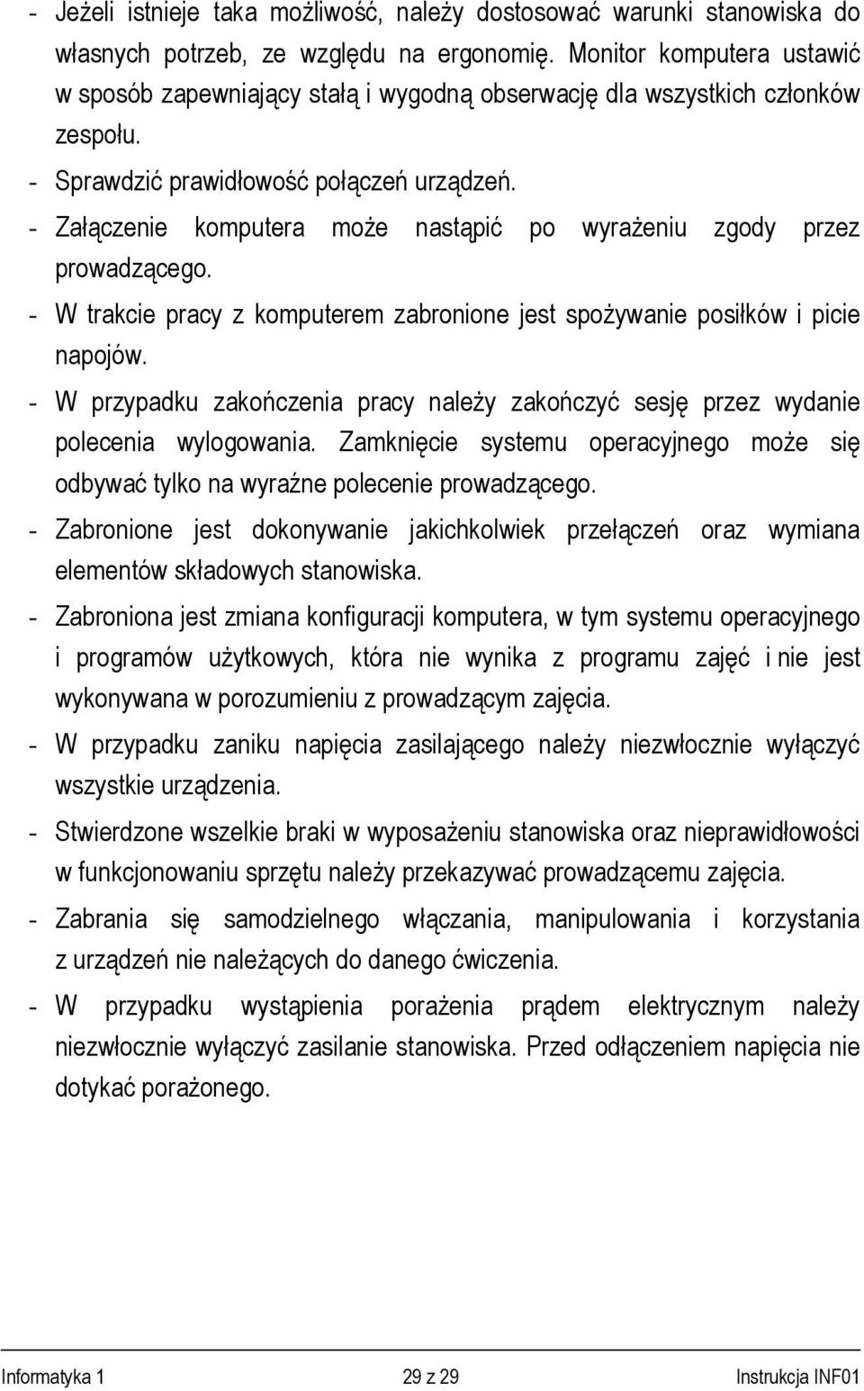 - Załączenie komputera może nastąpić po wyrażeniu zgody przez prowadzącego. - W trakcie pracy z komputerem zabronione jest spożywanie posiłków i picie napojów.