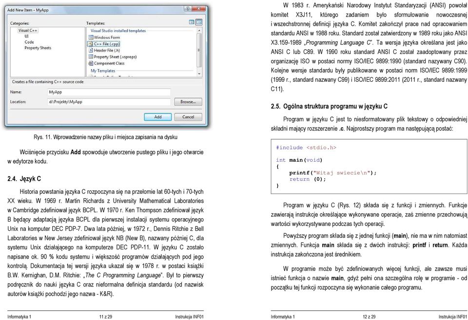 Ta wersja języka określana jest jako ANSI C lub C89. W 1990 roku standard ANSI C został zaadoptowany przez organizację ISO w postaci normy ISO/IEC 9899:1990 (standard nazywany C90).