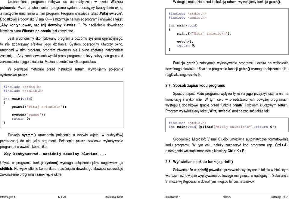 Po naciśnięciu dowolnego klawisza okno Wiersza polecenia jest zamykane. Jeśli uruchomimy skompilowany program z poziomu systemu operacyjnego, to nie zobaczymy efektów jego działania.