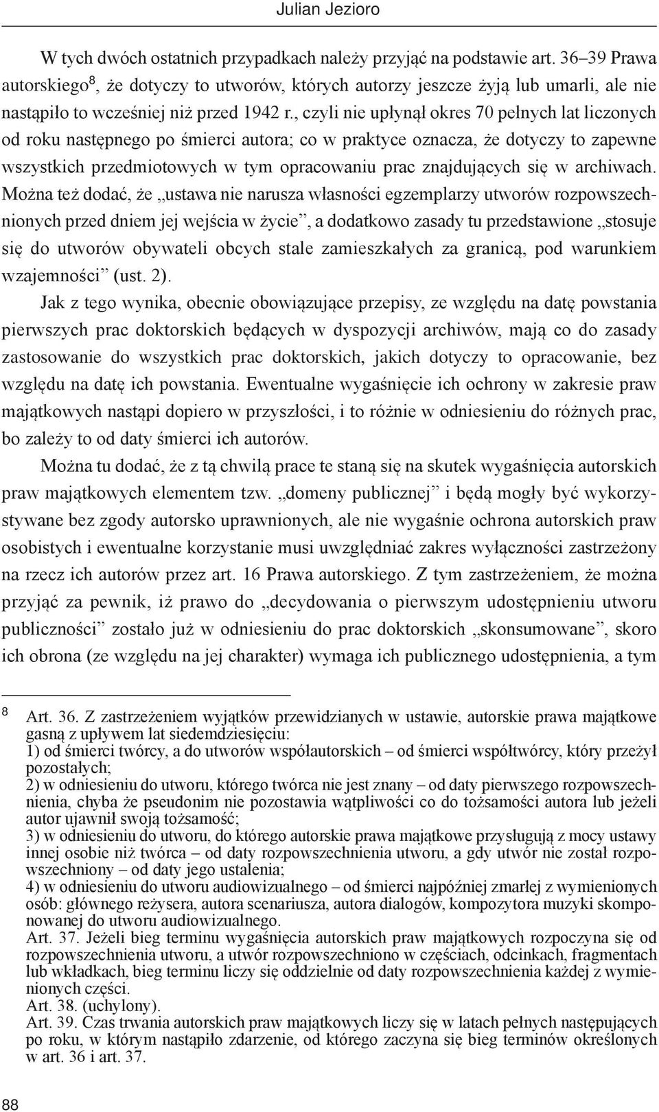 , czyli nie upłynął okres 70 pełnych lat liczonych od roku następnego po śmierci autora; co w praktyce oznacza, że dotyczy to zapewne wszystkich przedmiotowych w tym opracowaniu prac znajdujących się