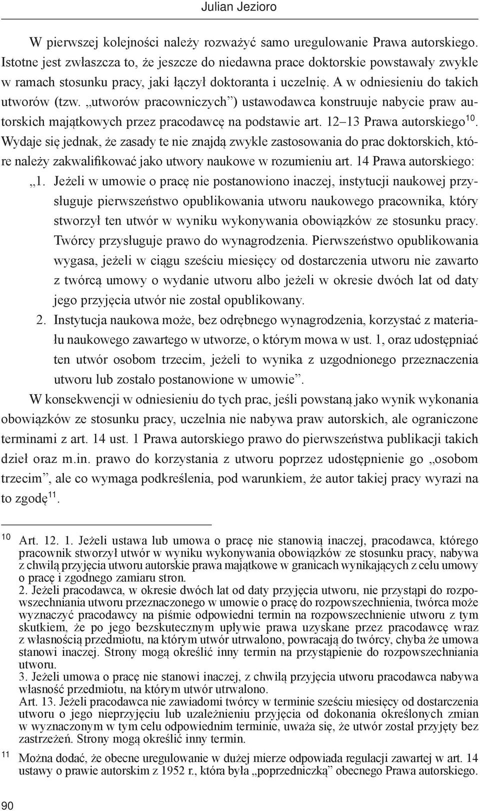 utworów pracowniczych ) ustawodawca konstruuje nabycie praw autorskich majątkowych przez pracodawcę na podstawie art. 12 13 Prawa autorskiego 10.