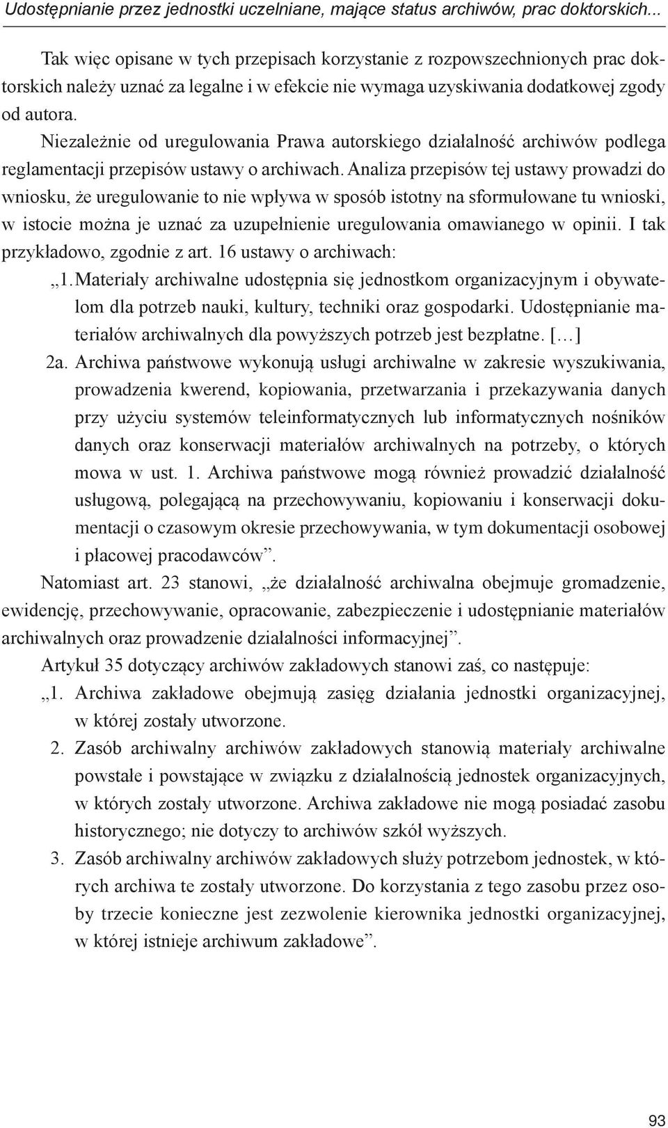 Niezależnie od uregulowania Prawa autorskiego działalność archiwów podlega reglamentacji przepisów ustawy o archiwach.