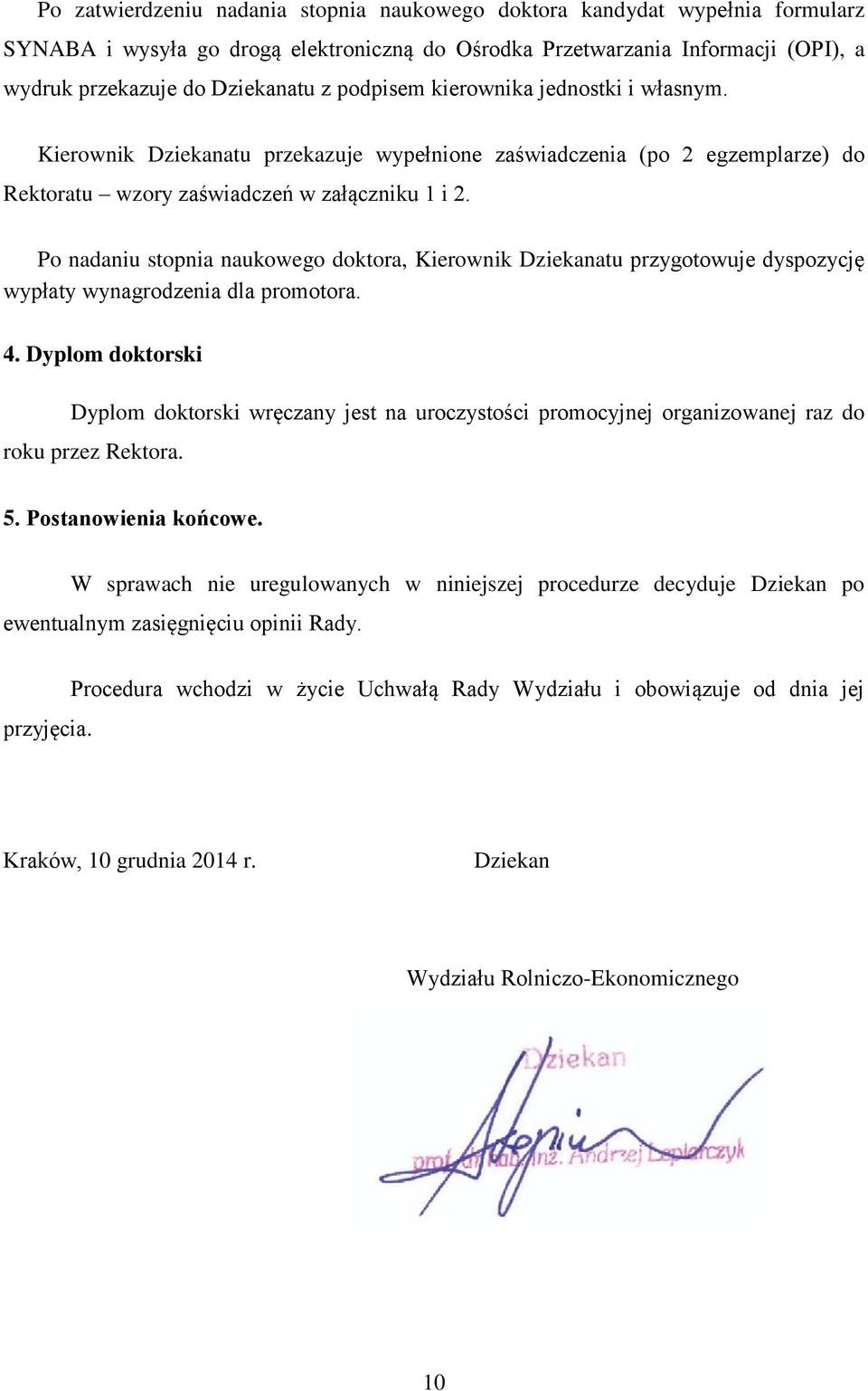 Po nadaniu stopnia naukowego doktora, Kierownik Dziekanatu przygotowuje dyspozycję wypłaty wynagrodzenia dla promotora. 4.