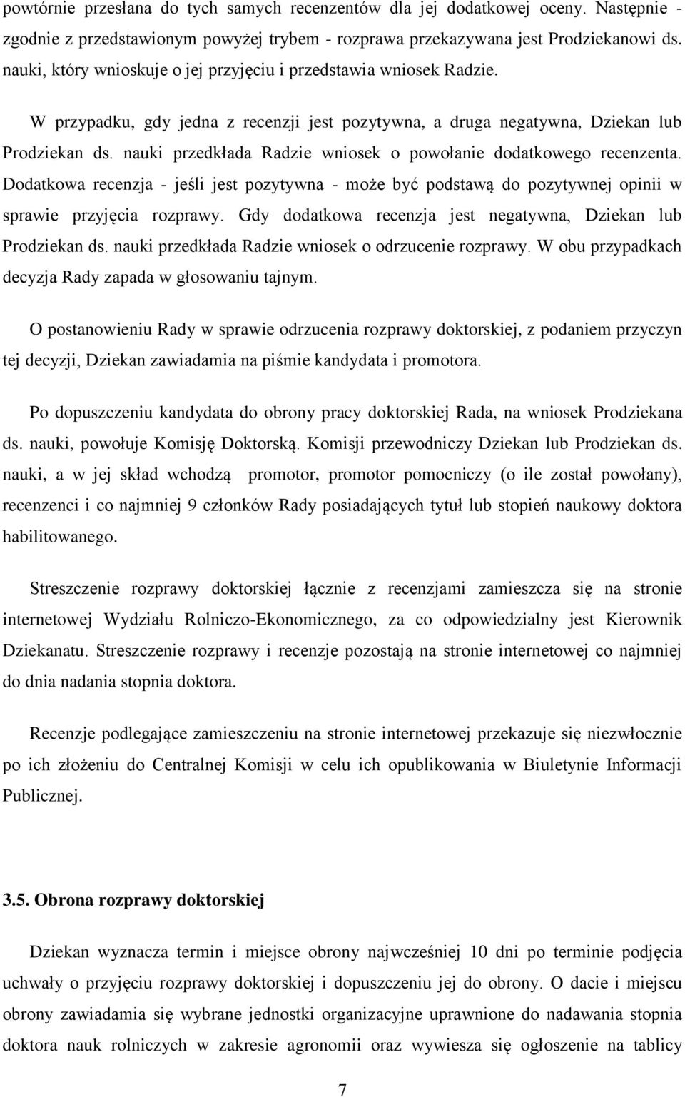 nauki przedkłada Radzie wniosek o powołanie dodatkowego recenzenta. Dodatkowa recenzja - jeśli jest pozytywna - może być podstawą do pozytywnej opinii w sprawie przyjęcia rozprawy.