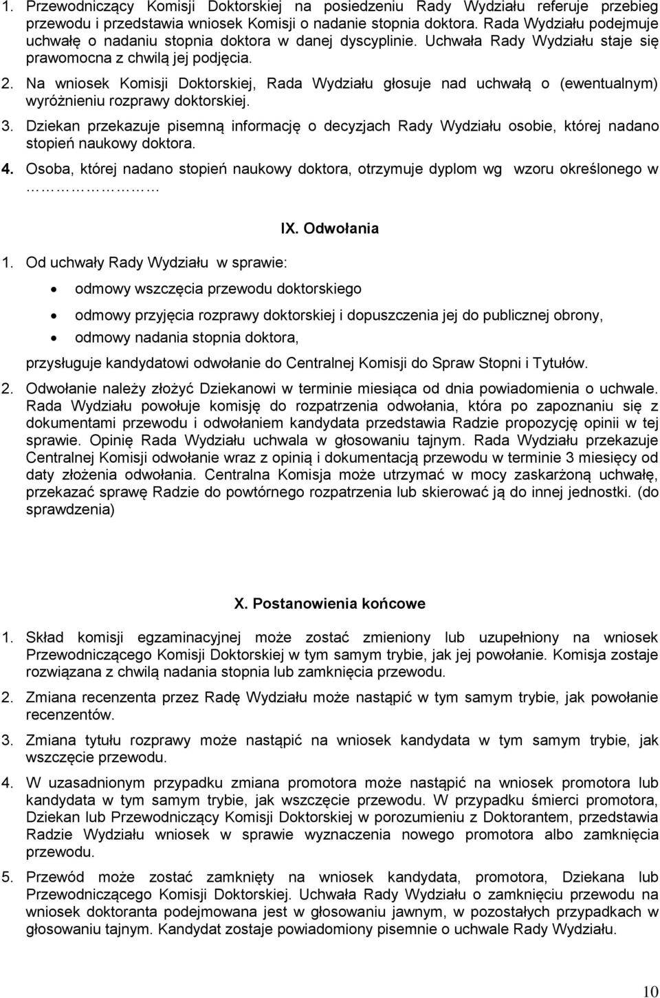 Na wniosek Komisji Doktorskiej, Rada Wydziału głosuje nad uchwałą o (ewentualnym) wyróżnieniu rozprawy doktorskiej. 3.