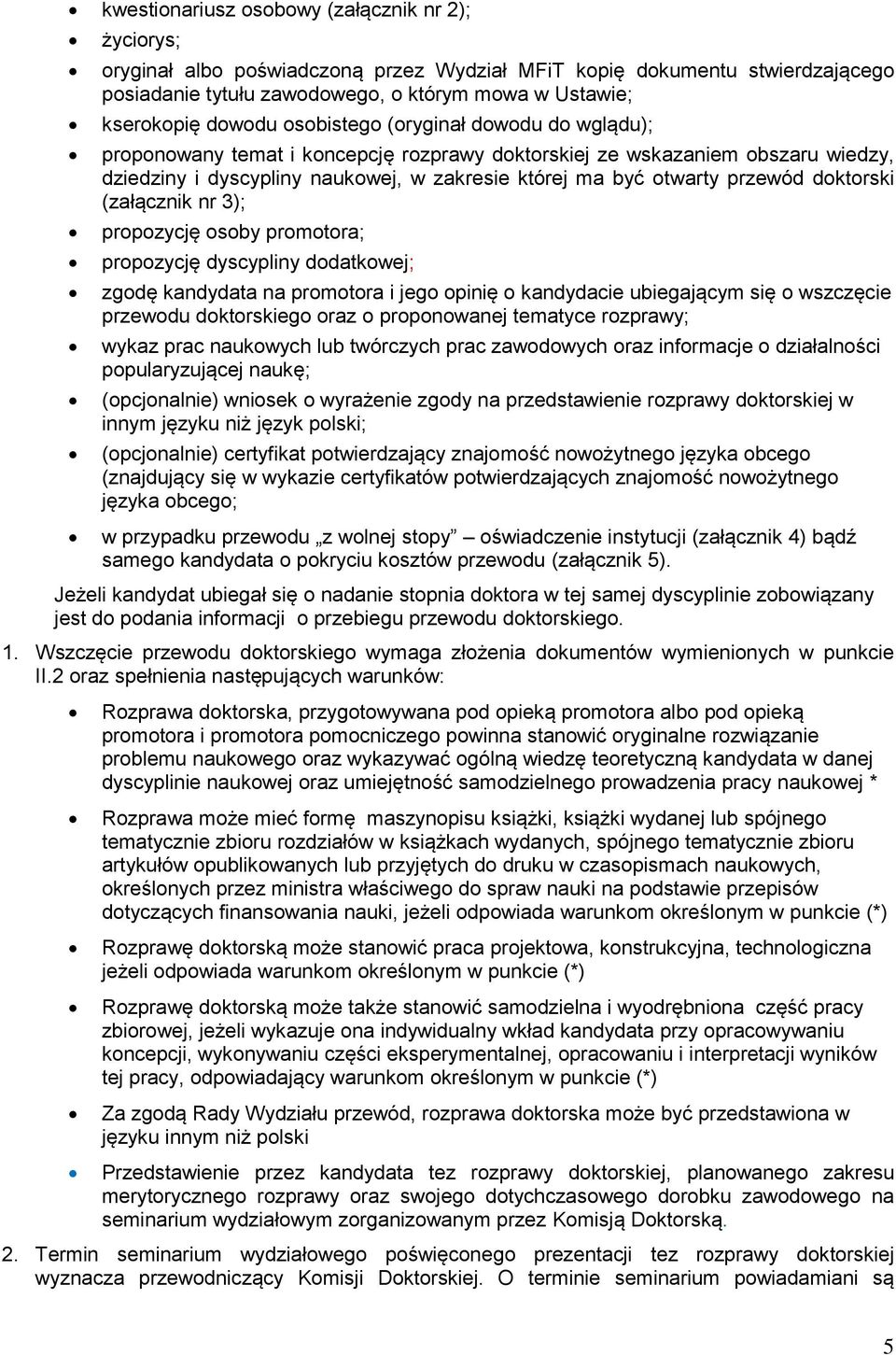 przewód doktorski (załącznik nr 3); propozycję osoby promotora; propozycję dyscypliny dodatkowej; zgodę kandydata na promotora i jego opinię o kandydacie ubiegającym się o wszczęcie przewodu