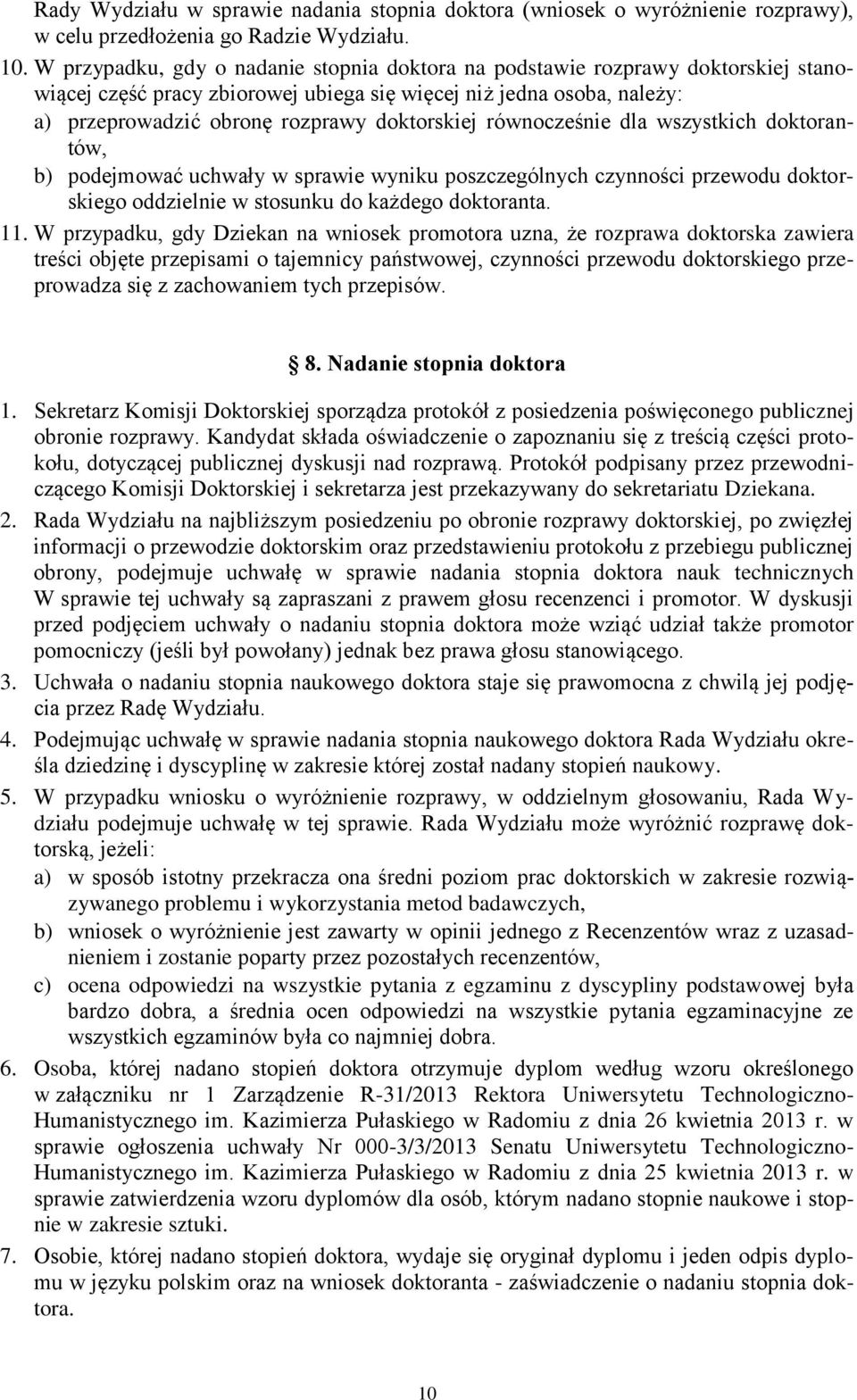 równocześnie dla wszystkich doktorantów, b) podejmować uchwały w sprawie wyniku poszczególnych czynności przewodu doktorskiego oddzielnie w stosunku do każdego doktoranta. 11.