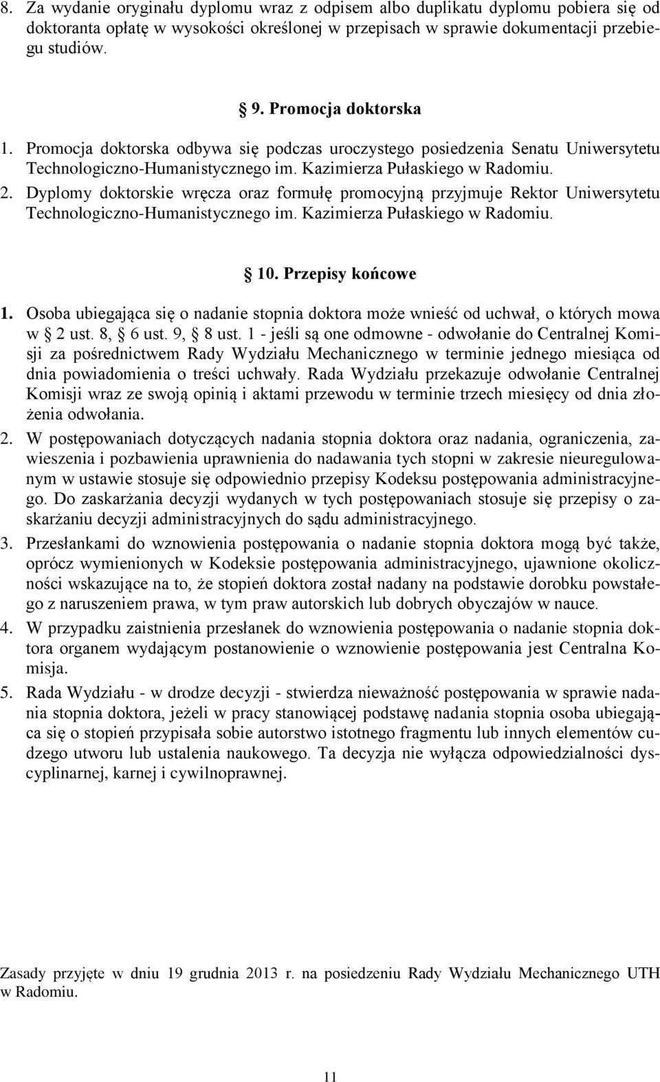 Dyplomy doktorskie wręcza oraz formułę promocyjną przyjmuje Rektor Uniwersytetu Technologiczno-Humanistycznego im. Kazimierza Pułaskiego w Radomiu. 10. Przepisy końcowe 1.