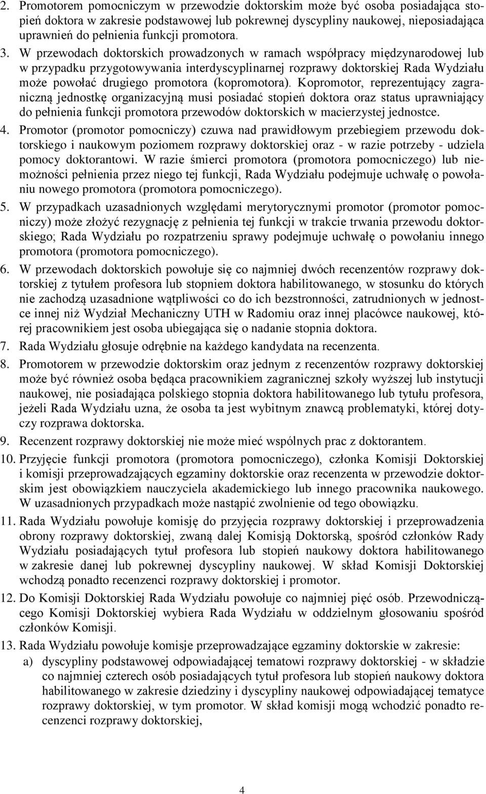 W przewodach doktorskich prowadzonych w ramach współpracy międzynarodowej lub w przypadku przygotowywania interdyscyplinarnej rozprawy doktorskiej Rada Wydziału może powołać drugiego promotora