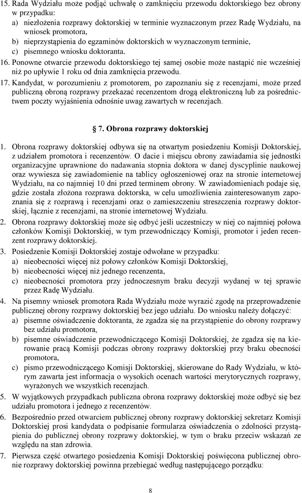 Ponowne otwarcie przewodu doktorskiego tej samej osobie może nastąpić nie wcześniej niż po upływie 1 roku od dnia zamknięcia przewodu. 17.