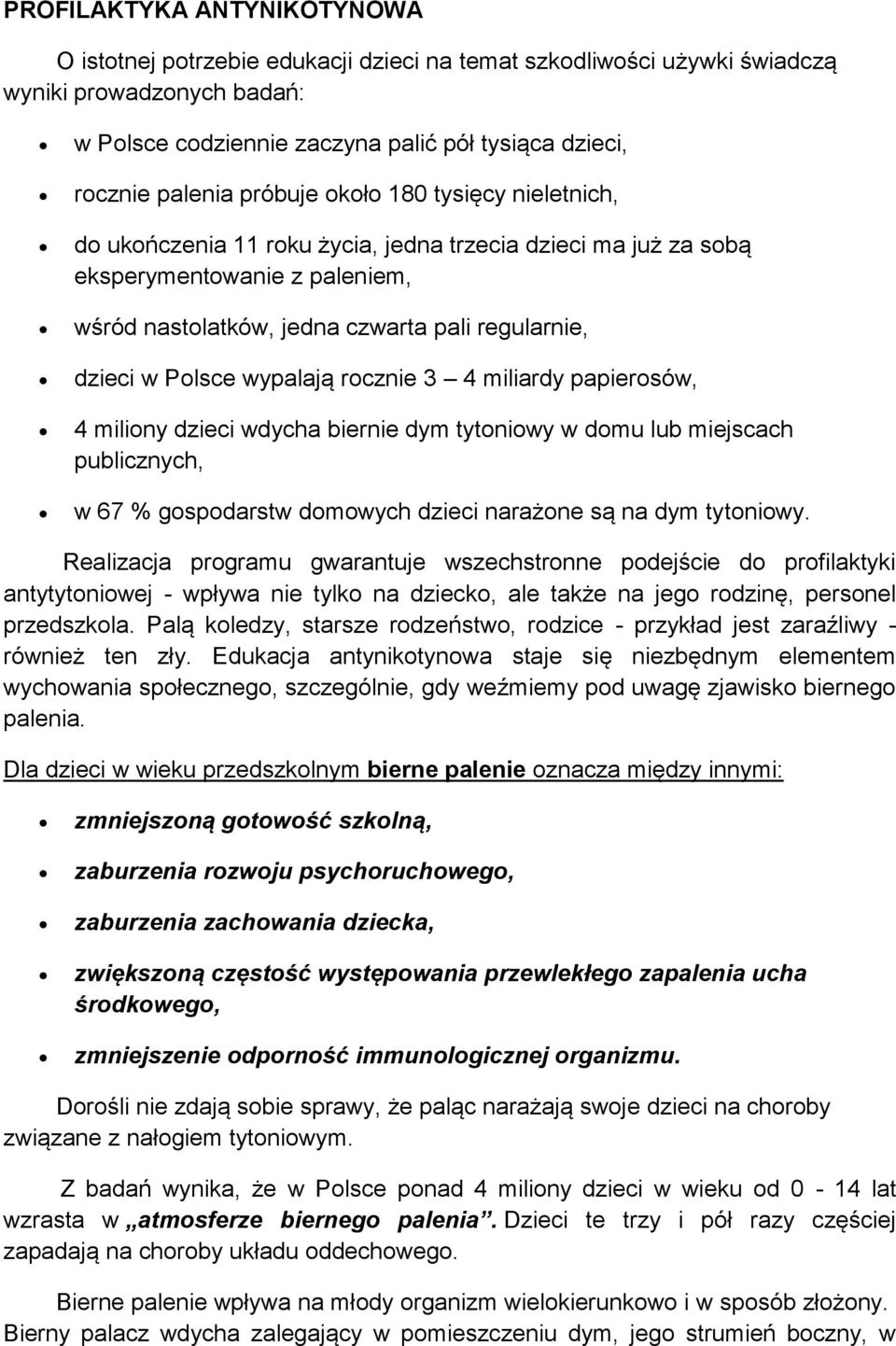 wypalają rocznie 3 4 miliardy papierosów, 4 miliony dzieci wdycha biernie dym tytoniowy w domu lub miejscach publicznych, w 67 % gospodarstw domowych dzieci narażone są na dym tytoniowy.